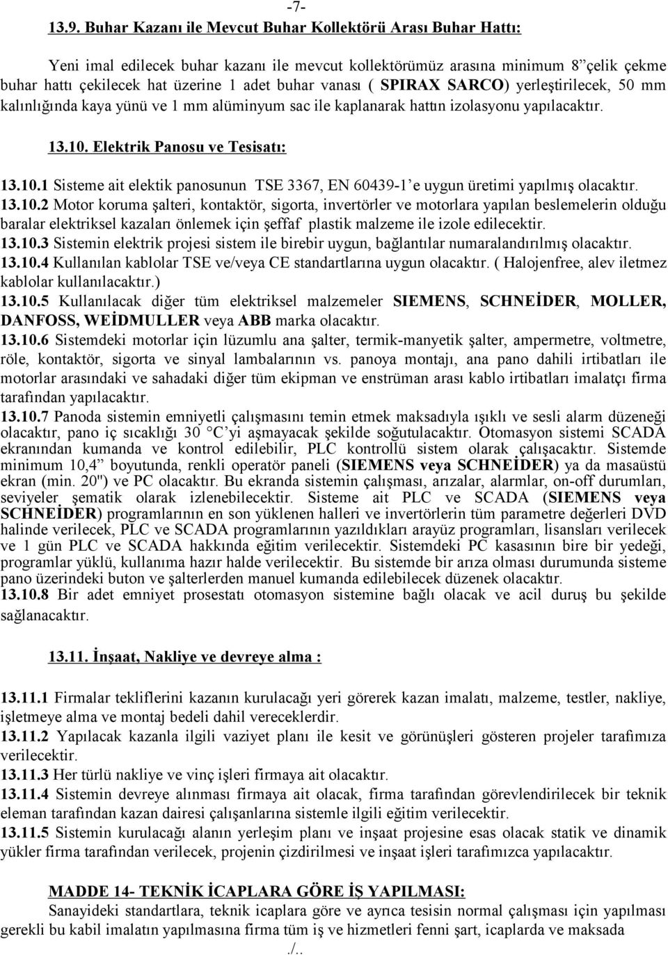 vanası ( SPIRAX SARCO) yerleştirilecek, 50 mm kalınlığında kaya yünü ve 1 mm alüminyum sac ile kaplanarak hattın izolasyonu yapılacaktır. 13.10.