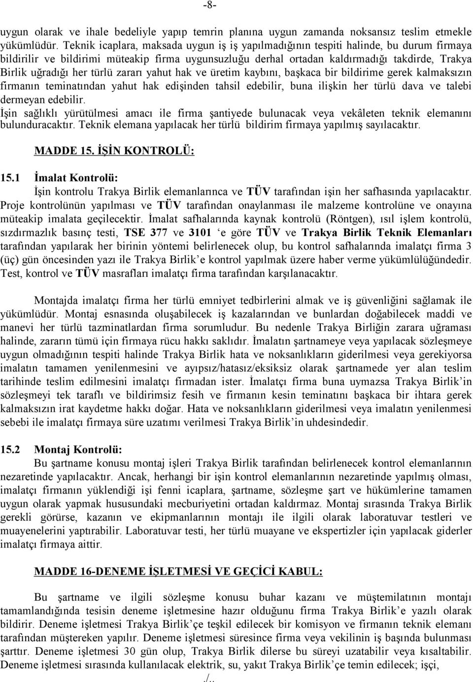 her türlü zararı yahut hak ve üretim kaybını, başkaca bir bildirime gerek kalmaksızın firmanın teminatından yahut hak edişinden tahsil edebilir, buna ilişkin her türlü dava ve talebi dermeyan