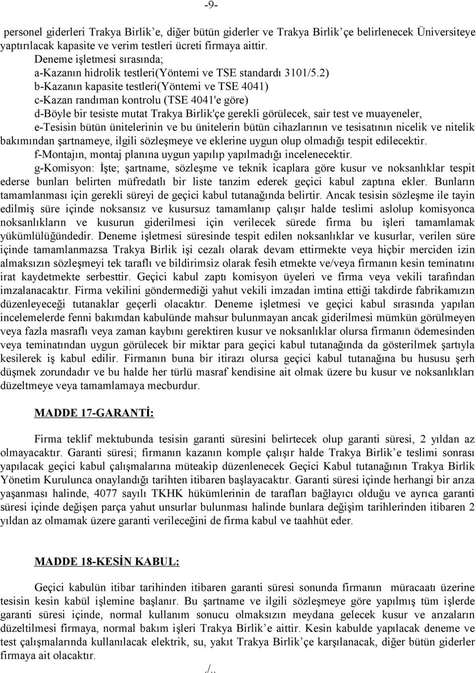 2) b-kazanın kapasite testleri(yöntemi ve TSE 4041) c-kazan randıman kontrolu (TSE 4041'e göre) d-böyle bir tesiste mutat Trakya Birlik'çe gerekli görülecek, sair test ve muayeneler, e-tesisin bütün