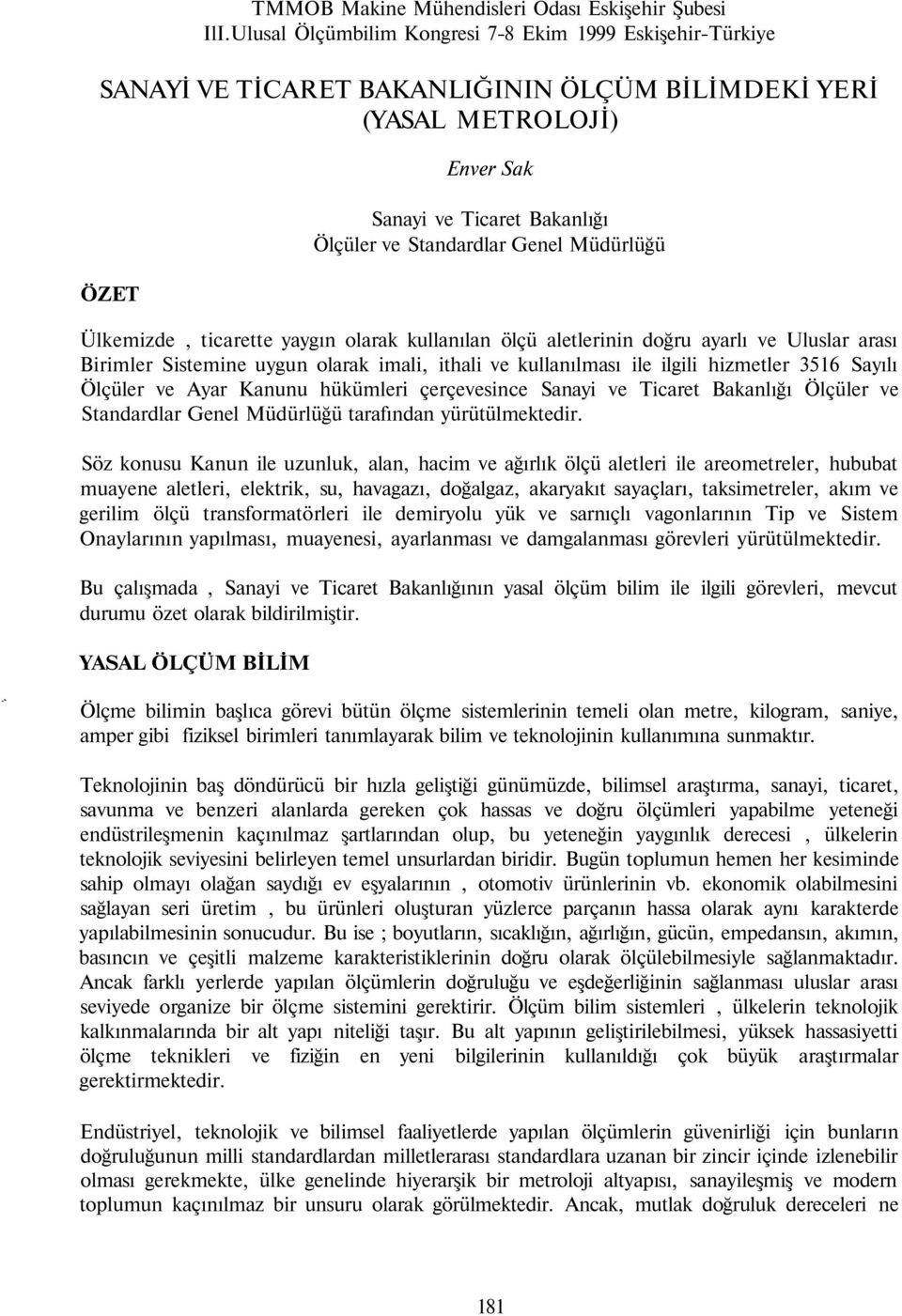 Genel Müdürlüğü Ülkemizde, ticarette yaygın olarak kullanılan ölçü aletlerinin doğru ayarlı ve Uluslar arası Birimler Sistemine uygun olarak imali, ithali ve kullanılması ile ilgili hizmetler 3516