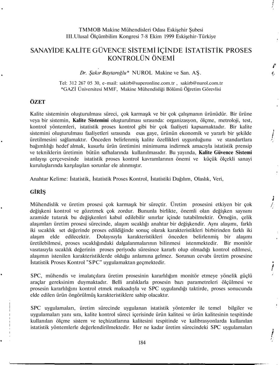 tr, sakirb@nurol.com.tr *GAZİ Üniversitesi MMF, Makine Mühendisliği Bölümü Öğretim Görevlisi Kalite sisteminin oluşturulması süreci, çok karmaşık ve bir çok çalışmanın ürünüdür.