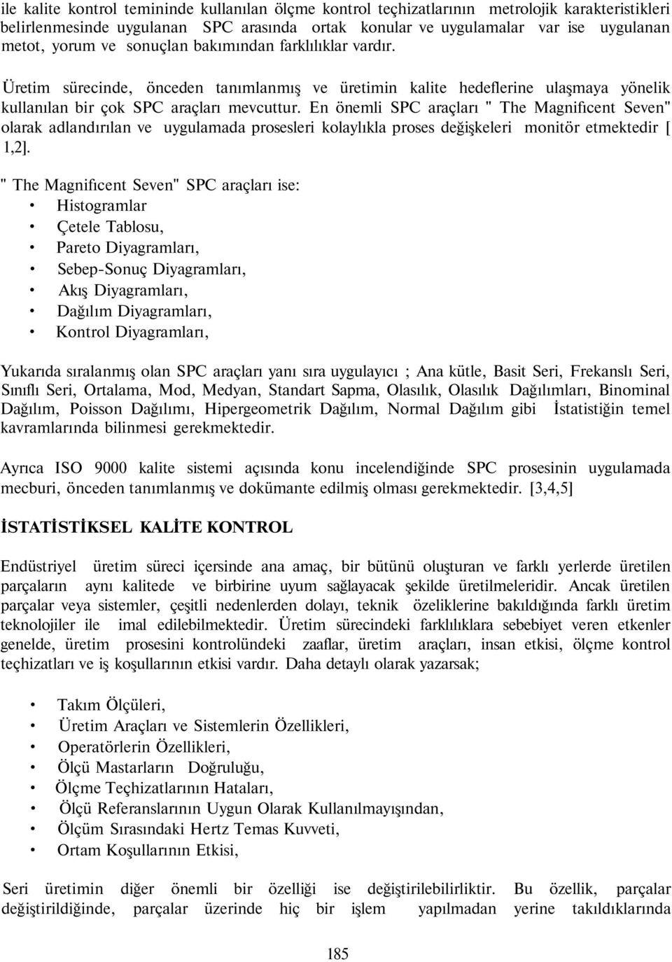 En önemli SPC araçları " The Magnifıcent Seven" olarak adlandırılan ve uygulamada prosesleri kolaylıkla proses değişkeleri monitör etmektedir [ 1,2].