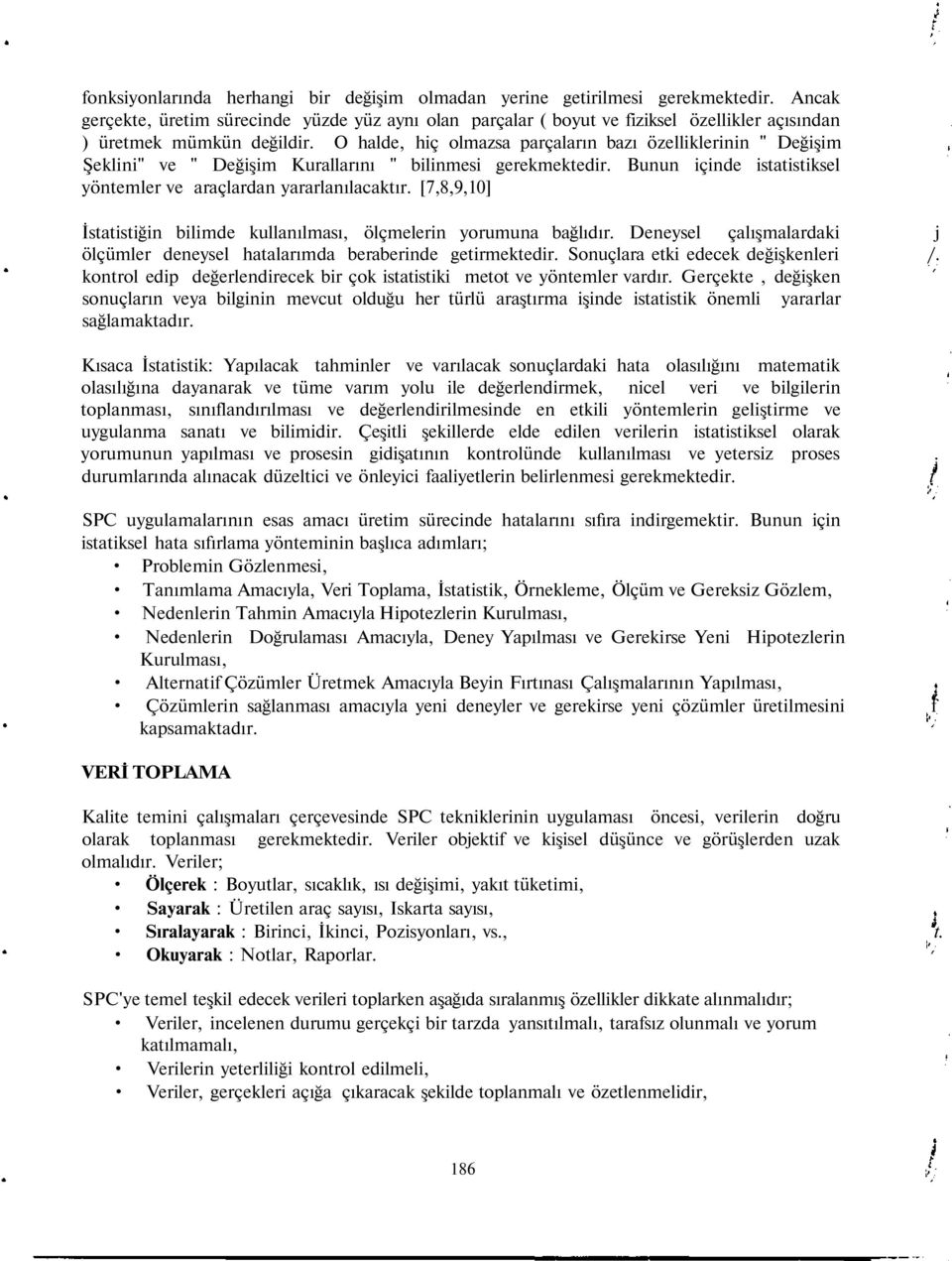 O halde, hiç olmazsa parçaların bazı özelliklerinin " Değişim Şeklini" ve " Değişim Kurallarını " bilinmesi gerekmektedir. Bunun içinde istatistiksel yöntemler ve araçlardan yararlanılacaktır.