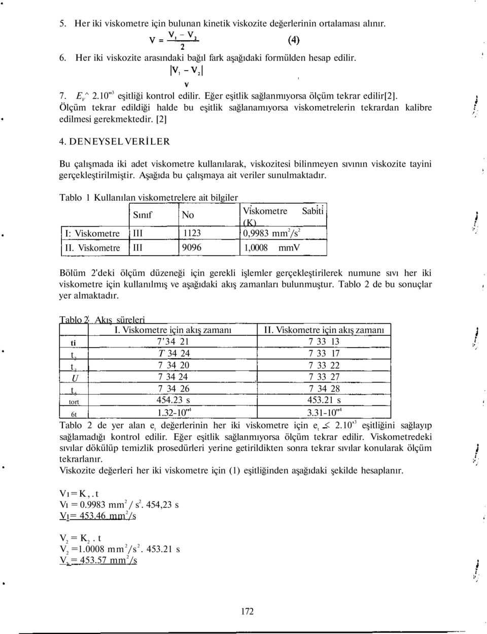 DENEYSEL VERİLER Bu çalışmada iki adet viskometre kullanılarak, viskozitesi bilinmeyen sıvının viskozite tayini gerçekleştirilmiştir. Aşağıda bu çalışmaya ait veriler sunulmaktadır.