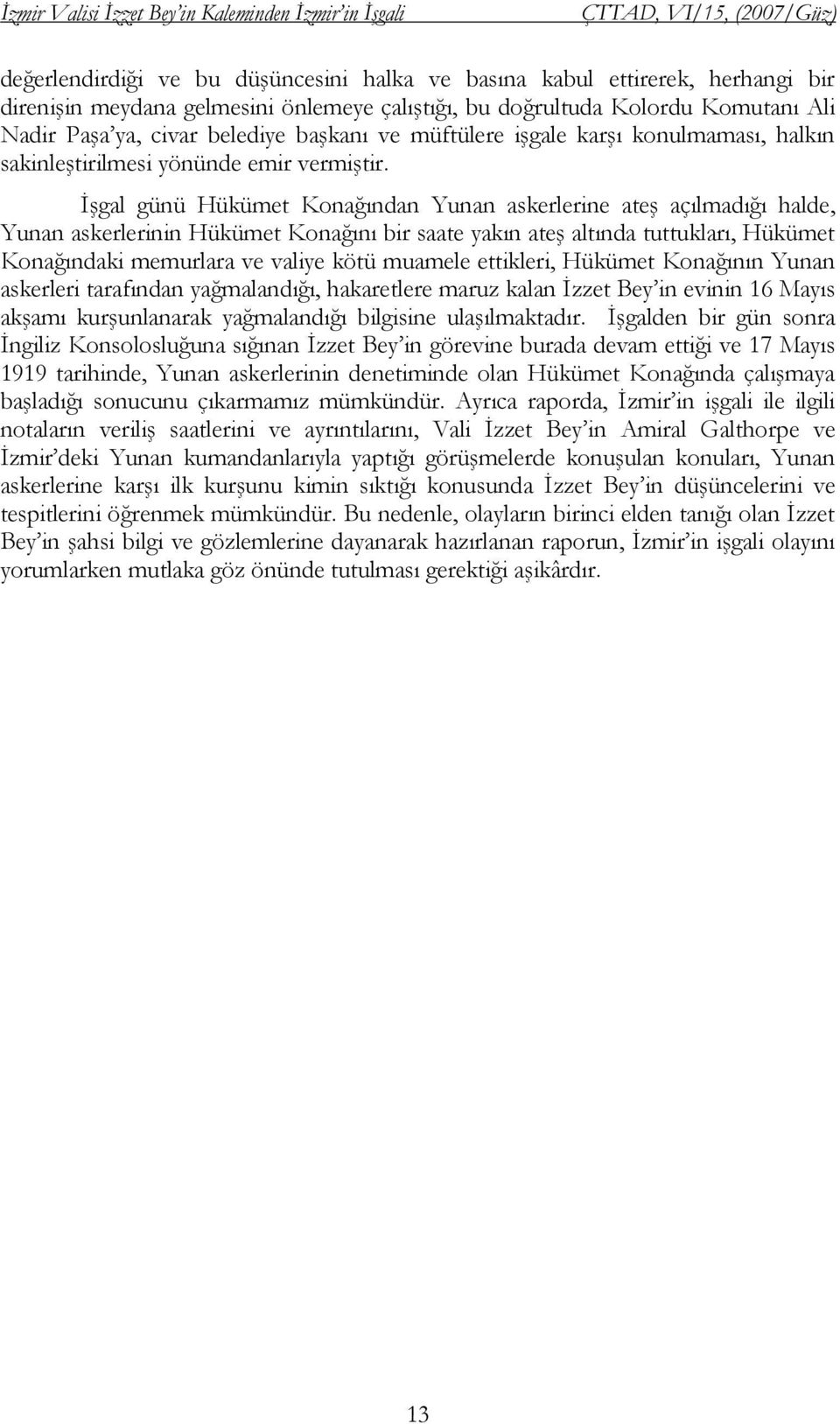 İşgal günü Hükümet Konağından Yunan askerlerine ateş açılmadığı halde, Yunan askerlerinin Hükümet Konağını bir saate yakın ateş altında tuttukları, Hükümet Konağındaki memurlara ve valiye kötü