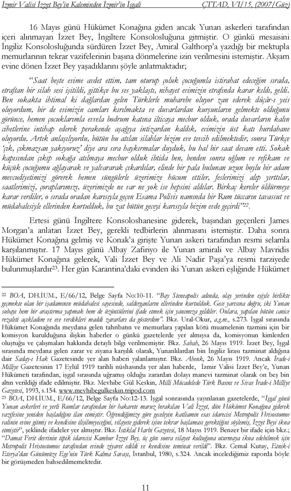 Akşam evine dönen İzzet Bey yaşadıklarını şöyle anlatmaktadır; Saat beşte evime avdet ettim, tam oturup çoluk çocuğumla istirahat edeceğim sırada, etraftan bir silah sesi işitildi, gittikçe bu ses