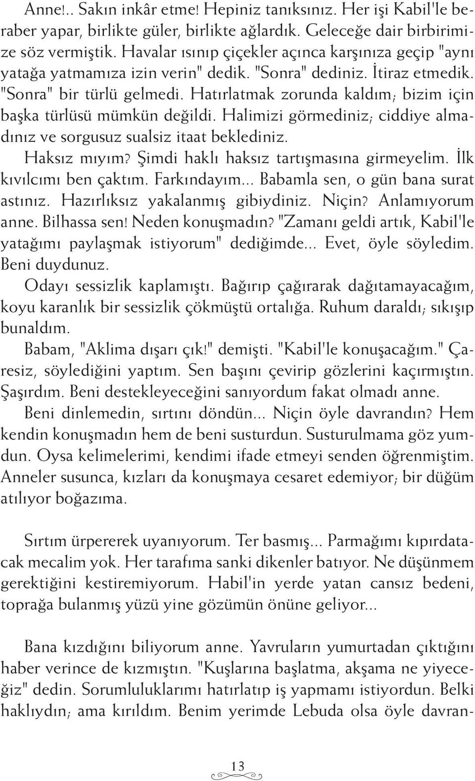 Hatırlatmak zorunda kaldım; bizim için başka türlüsü mümkün değildi. Halimizi görmediniz; ciddiye almadınız ve sorgusuz sualsiz itaat beklediniz. Haksız mıyım?