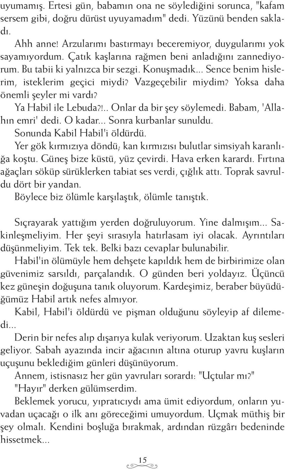 .. Sence benim hislerim, isteklerim geçici miydi? Vazgeçebilir miydim? Yoksa daha önemli şeyler mi vardı? Ya Habil ile Lebuda?!.. Onlar da bir şey söylemedi. Babam, 'Allahın emri' dedi. O kadar.