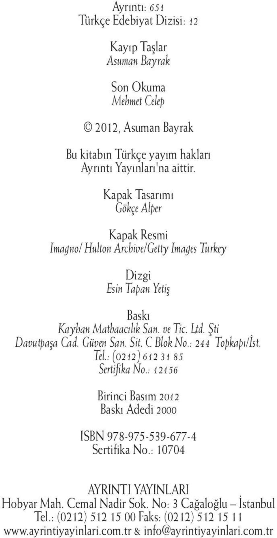 Güven San. Sit. C Blok No.: 244 Topkapı/İst. Tel.: (0212) 612 31 85 Sertifika No.: 12156 Birinci Basım 2012 Baskı Adedi 2000 ISBN 978-975-539-677-4 Sertifika No.