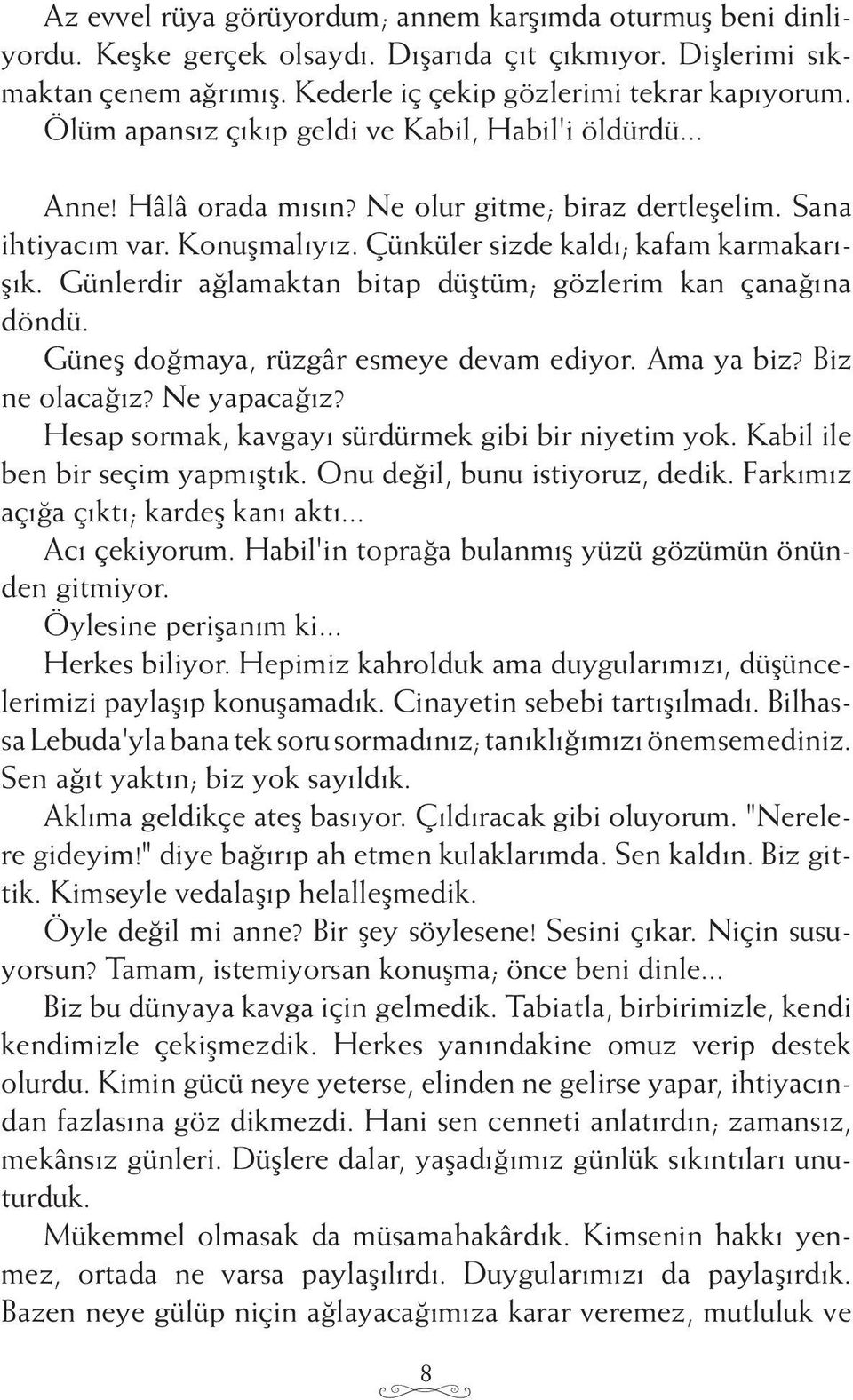 Günlerdir ağlamaktan bitap düştüm; gözlerim kan çanağına döndü. Güneş doğmaya, rüzgâr esmeye devam ediyor. Ama ya biz? Biz ne olacağız? Ne yapacağız?