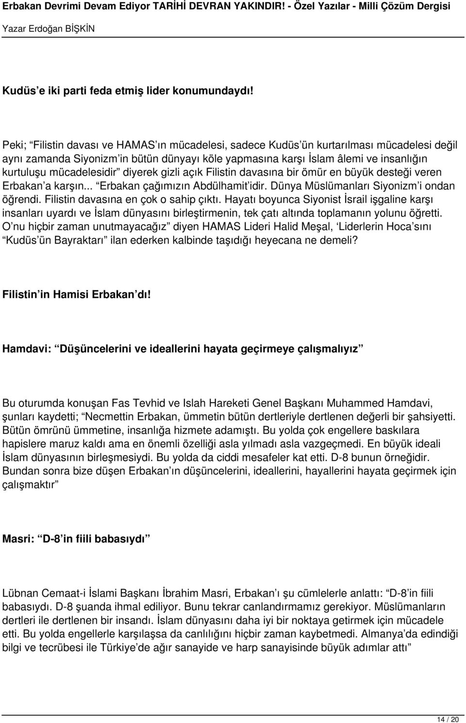 mücadelesidir diyerek gizli açık Filistin davasına bir ömür en büyük desteği veren Erbakan a karşın... Erbakan çağımızın Abdülhamit idir. Dünya Müslümanları Siyonizm i ondan öğrendi.