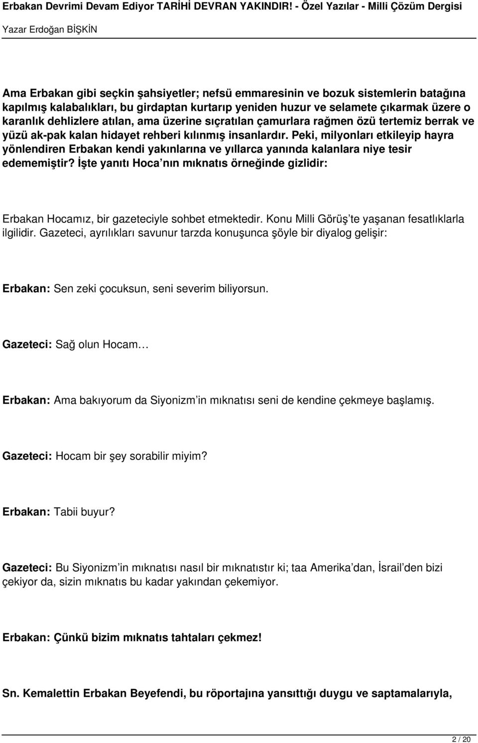 Peki, milyonları etkileyip hayra yönlendiren Erbakan kendi yakınlarına ve yıllarca yanında kalanlara niye tesir edememiştir?