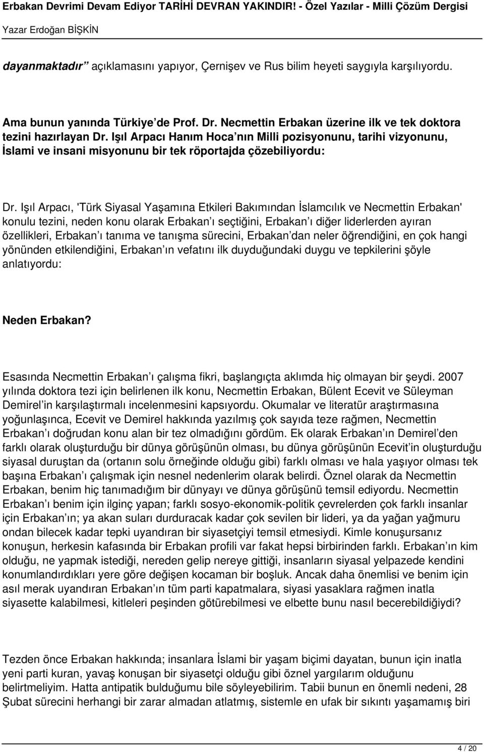 Işıl Arpacı, 'Türk Siyasal Yaşamına Etkileri Bakımından İslamcılık ve Necmettin Erbakan' konulu tezini, neden konu olarak Erbakan ı seçtiğini, Erbakan ı diğer liderlerden ayıran özellikleri, Erbakan