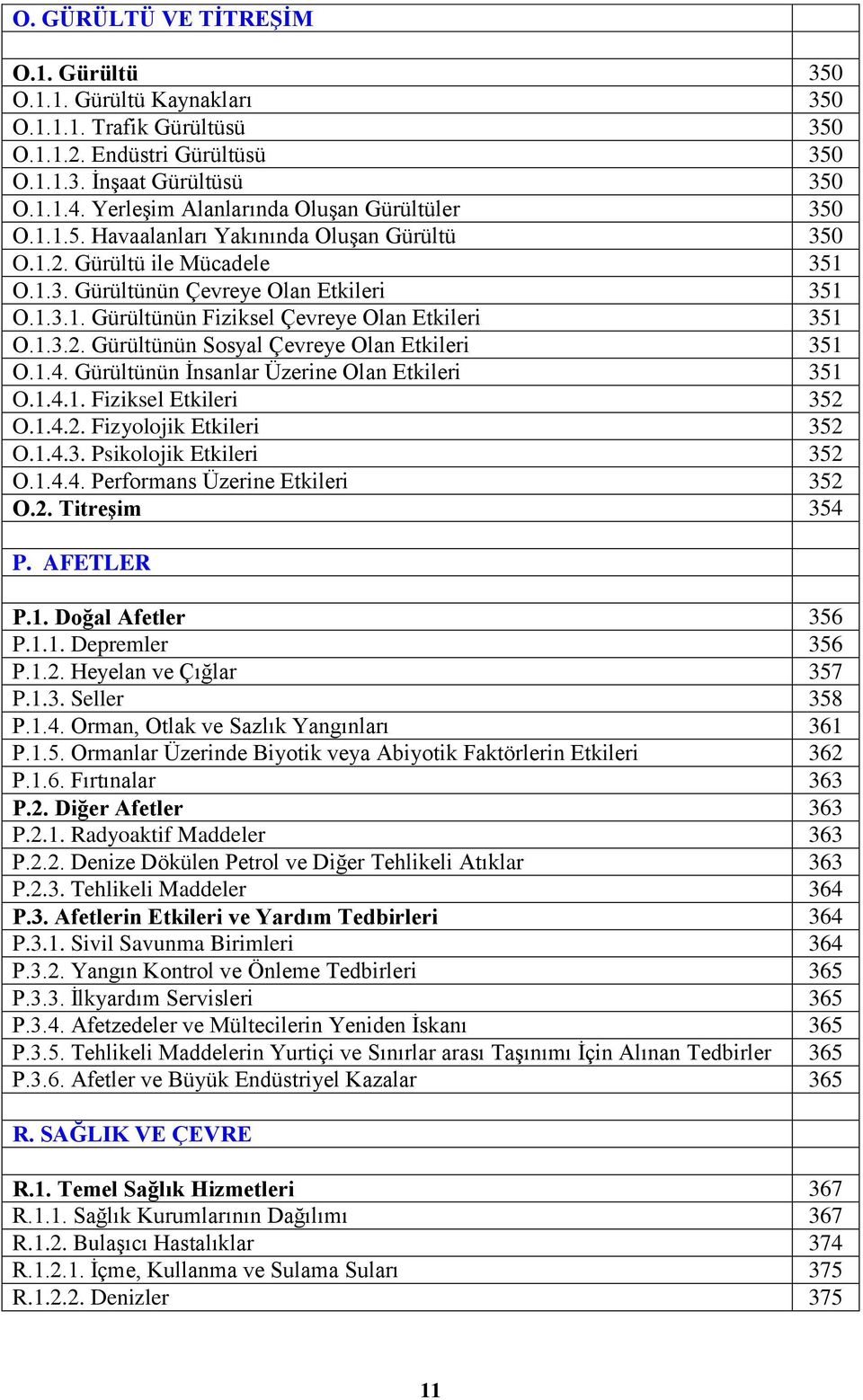 1.3.2. Gürültünün Sosyal Çevreye Olan Etkileri 351 O.1.4. Gürültünün Ġnsanlar Üzerine Olan Etkileri 351 O.1.4.1. Fiziksel Etkileri 352 O.1.4.2. Fizyolojik Etkileri 352 O.1.4.3. Psikolojik Etkileri 352 O.