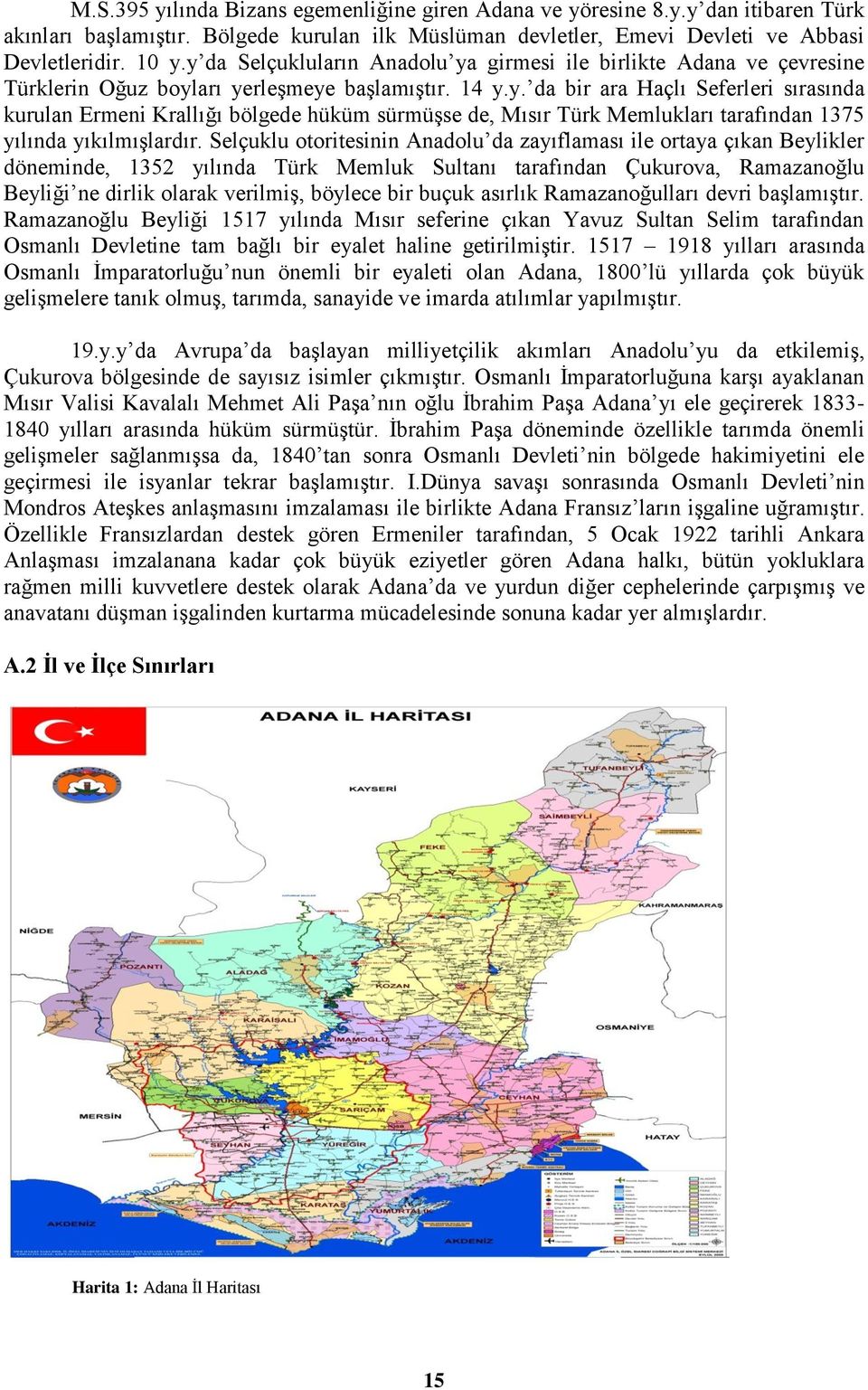 Selçuklu otoritesinin Anadolu da zayıflaması ile ortaya çıkan Beylikler döneminde, 1352 yılında Türk Memluk Sultanı tarafından Çukurova, Ramazanoğlu Beyliği ne dirlik olarak verilmiģ, böylece bir