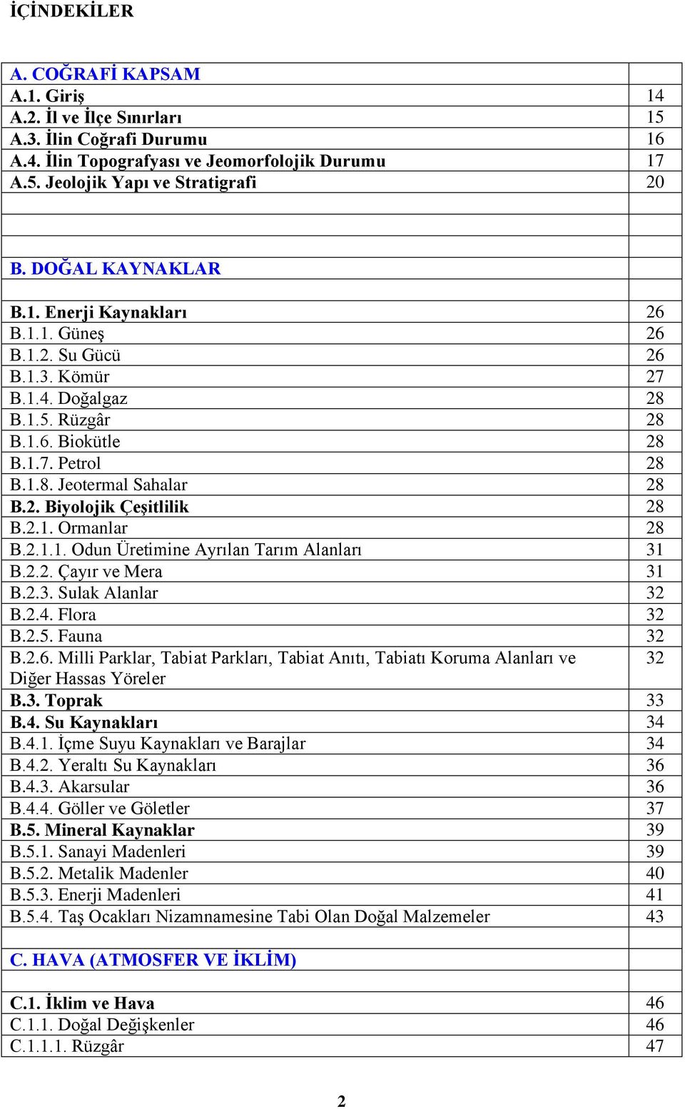 2.1. Ormanlar 28 B.2.1.1. Odun Üretimine Ayrılan Tarım Alanları 31 B.2.2. Çayır ve Mera 31 B.2.3. Sulak Alanlar 32 B.2.4. Flora 32 B.2.5. Fauna 32 B.2.6.