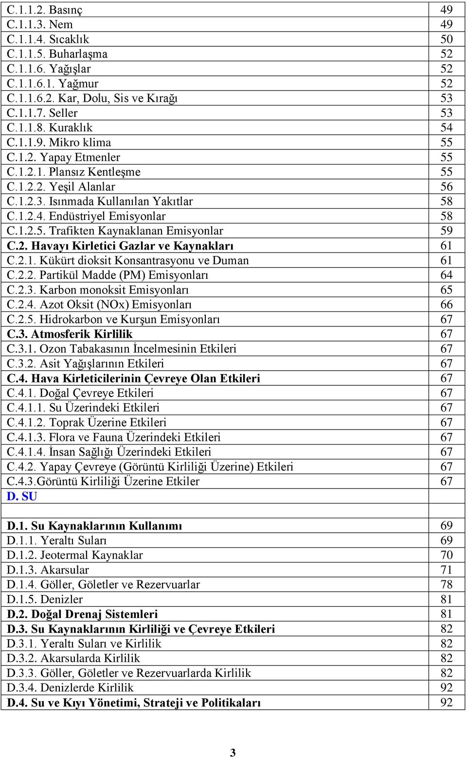 2. Havayı Kirletici Gazlar ve Kaynakları 61 C.2.1. Kükürt dioksit Konsantrasyonu ve Duman 61 C.2.2. Partikül Madde (PM) Emisyonları 64 C.2.3. Karbon monoksit Emisyonları 65 C.2.4. Azot Oksit (NOx) Emisyonları 66 C.