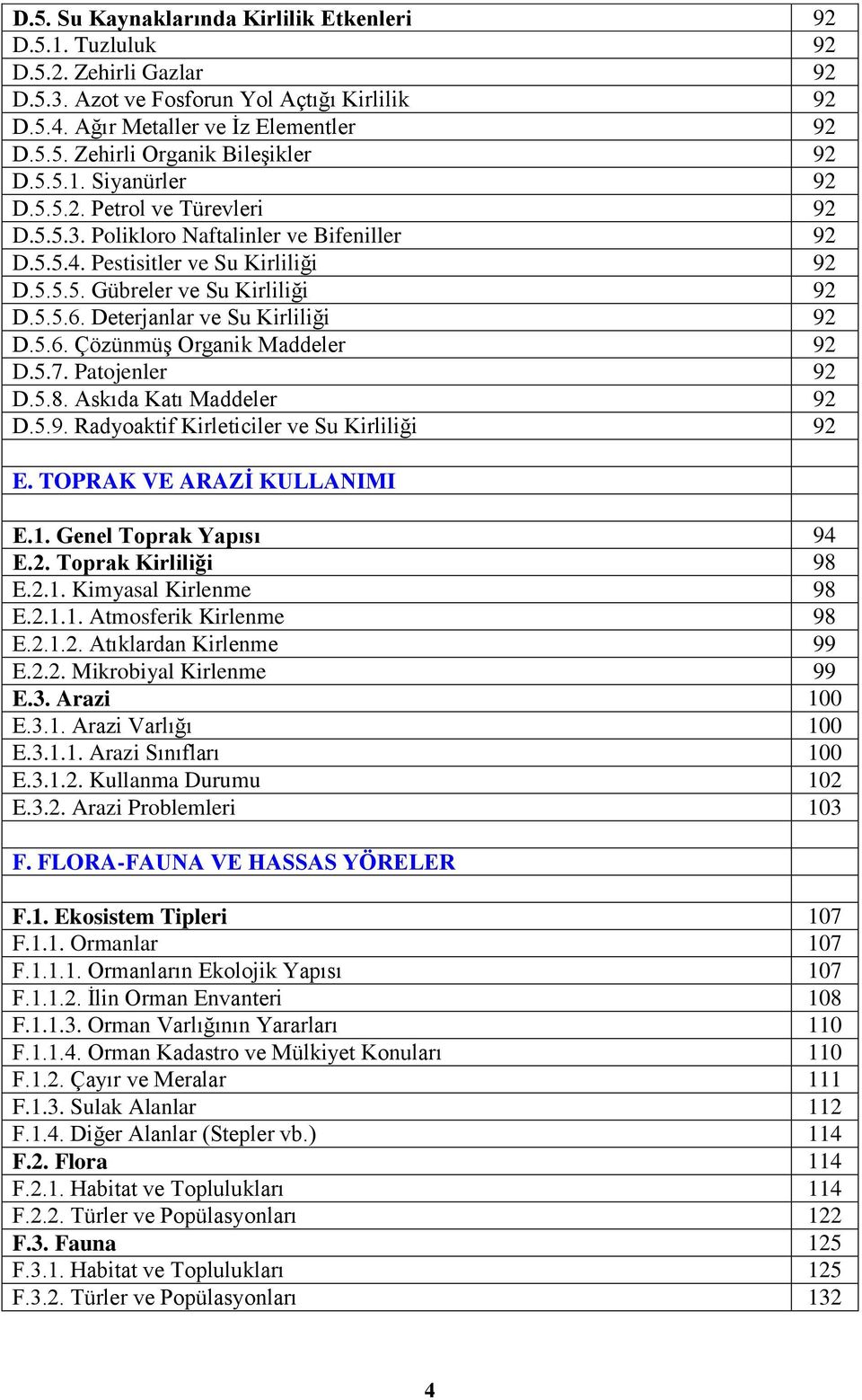 Deterjanlar ve Su Kirliliği 92 D.5.6. ÇözünmüĢ Organik Maddeler 92 D.5.7. Patojenler 92 D.5.8. Askıda Katı Maddeler 92 D.5.9. Radyoaktif Kirleticiler ve Su Kirliliği 92 E. TOPRAK VE ARAZĠ KULLANIMI E.