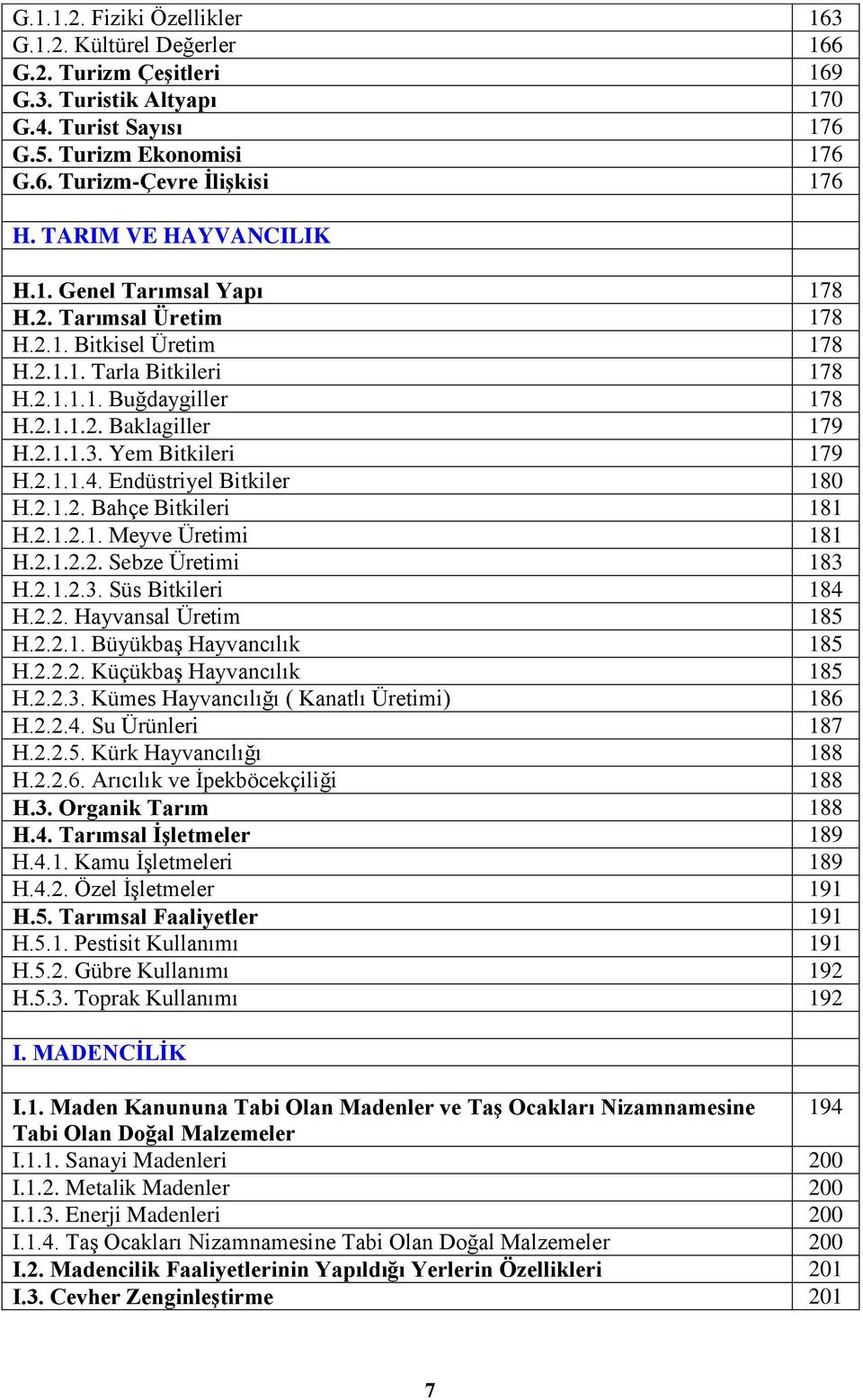 Yem Bitkileri 179 H.2.1.1.4. Endüstriyel Bitkiler 180 H.2.1.2. Bahçe Bitkileri 181 H.2.1.2.1. Meyve Üretimi 181 H.2.1.2.2. Sebze Üretimi 183 H.2.1.2.3. Süs Bitkileri 184 H.2.2. Hayvansal Üretim 185 H.