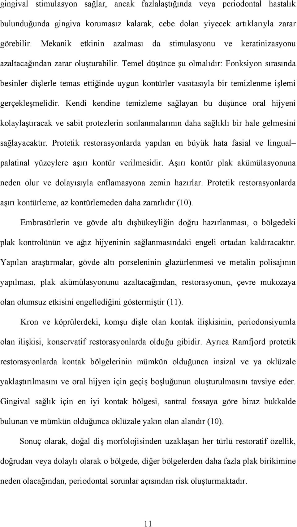 Temel düşünce şu olmalıdır: Fonksiyon sırasında besinler dişlerle temas ettiğinde uygun kontürler vasıtasıyla bir temizlenme işlemi gerçekleşmelidir.