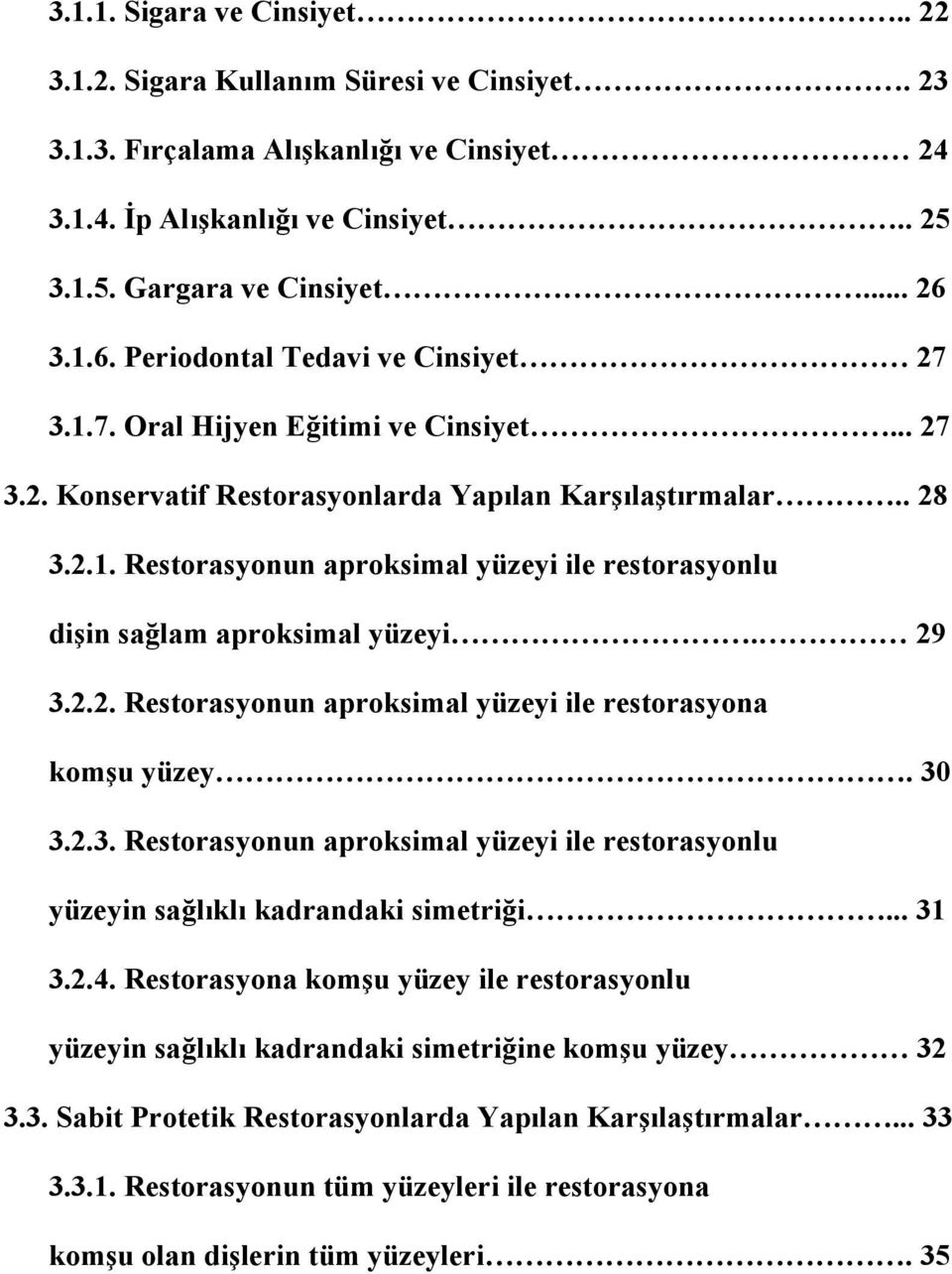 29 3.2.2. Restorasyonun aproksimal yüzeyi ile restorasyona komşu yüzey. 30 3.2.3. Restorasyonun aproksimal yüzeyi ile restorasyonlu yüzeyin sağlıklı kadrandaki simetriği... 31 3.2.4.