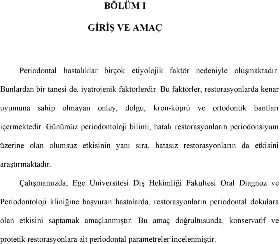 Günümüz periodontoloji bilimi, hatalı restorasyonların periodonsiyum üzerine olan olumsuz etkisinin yanı sıra, hatasız restorasyonların da etkisini araştırmaktadır.