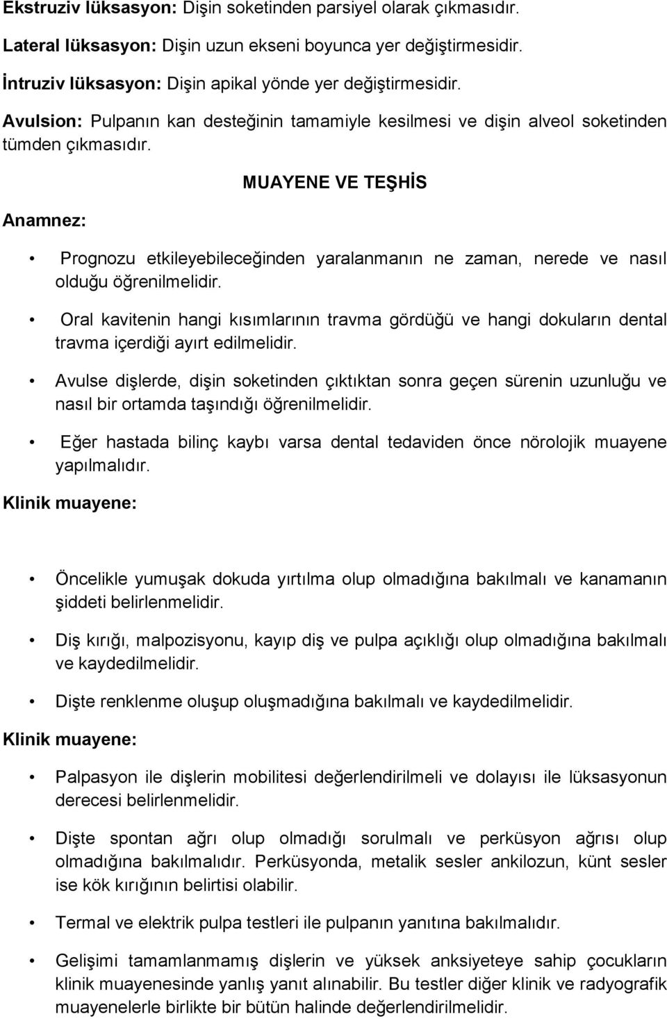 Anamnez: MUAYENE VE TEŞHİS Prognozu etkileyebileceğinden yaralanmanın ne zaman, nerede ve nasıl olduğu öğrenilmelidir.