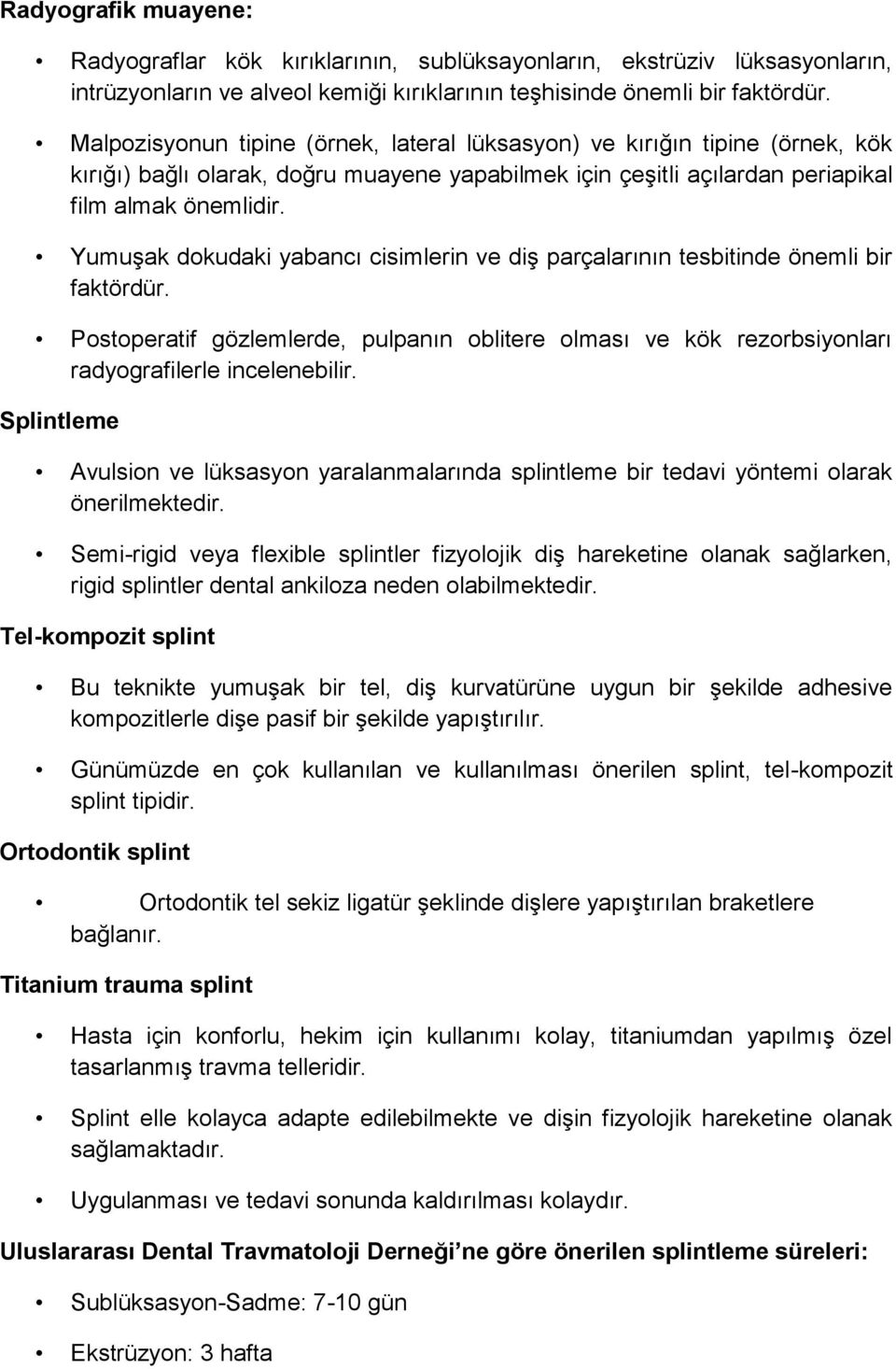 Yumuşak dokudaki yabancı cisimlerin ve diş parçalarının tesbitinde önemli bir faktördür. Postoperatif gözlemlerde, pulpanın oblitere olması ve kök rezorbsiyonları radyografilerle incelenebilir.