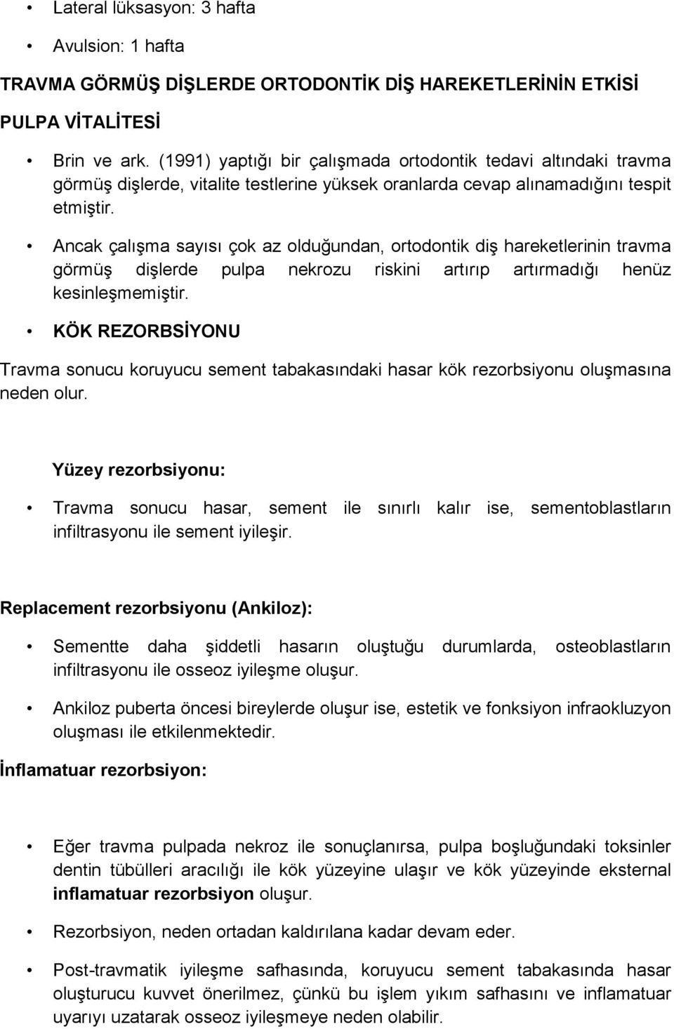 Ancak çalışma sayısı çok az olduğundan, ortodontik diş hareketlerinin travma görmüş dişlerde pulpa nekrozu riskini artırıp artırmadığı henüz kesinleşmemiştir.