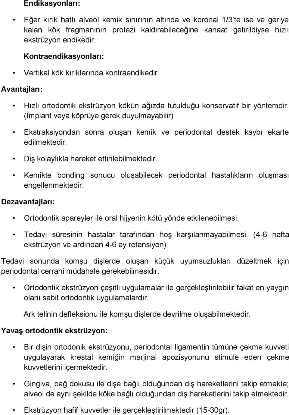 (İmplant veya köprüye gerek duyulmayabilir) Ekstraksiyondan sonra oluşan kemik ve periodontal destek kaybı ekarte edilmektedir. Diş kolaylıkla hareket ettirilebilmektedir.