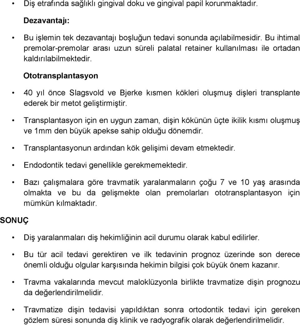 Ototransplantasyon 40 yıl önce Slagsvold ve Bjerke kısmen kökleri oluşmuş dişleri transplante ederek bir metot geliştirmiştir.