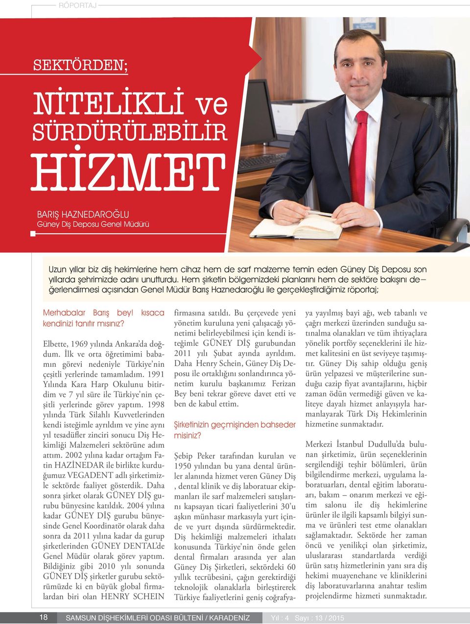 kısaca kendinizi tanıtır mısınız? Elbette, 1969 yılında Ankara da doğdum. İlk ve orta öğretimimi babamın görevi nedeniyle Türkiye nin çeşitli yerlerinde tamamladım.