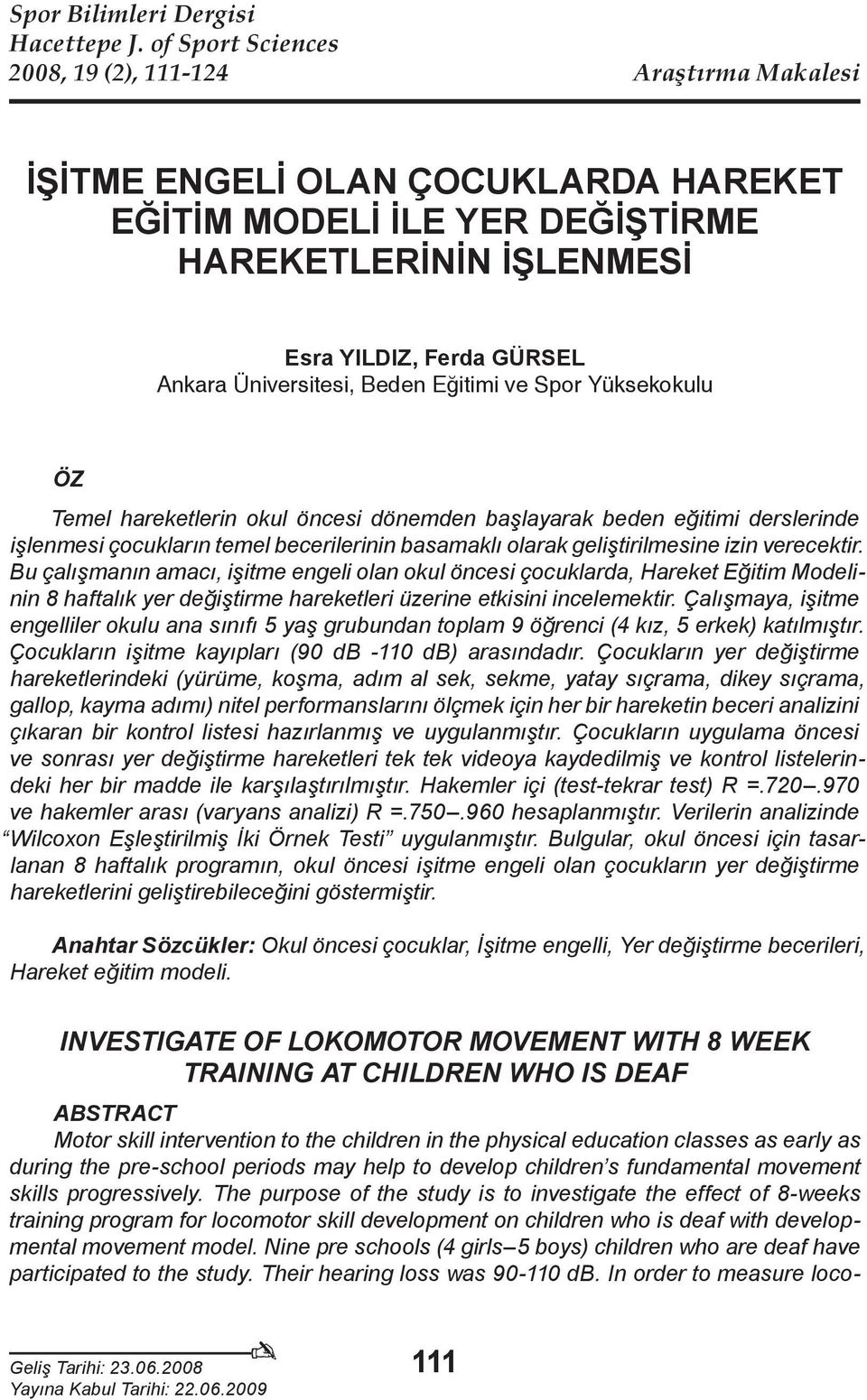 Üniversitesi, Beden Eğitimi ve Spor Yüksekokulu ÖZ Temel hareketlerin okul öncesi dönemden başlayarak beden eğitimi derslerinde işlenmesi çocukların temel becerilerinin basamaklı olarak