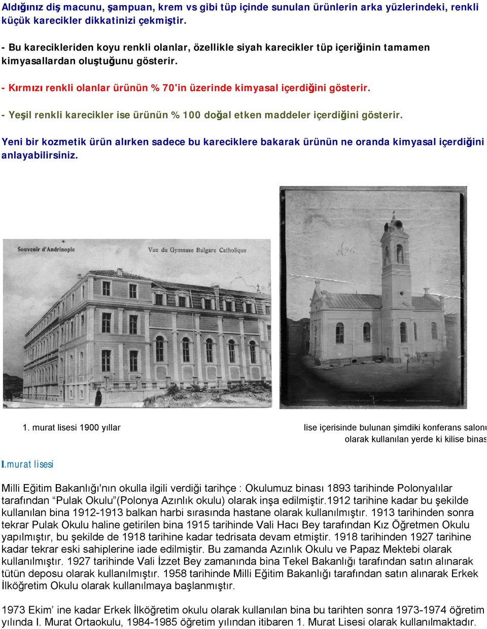 - Kırmızı renkli olanlar ürünün %70'in üzerinde kimyasal içerdiğini gösterir. - Yeşil renkli karecikler ise ürünün %100 doğal etken maddeler içerdiğini gösterir.