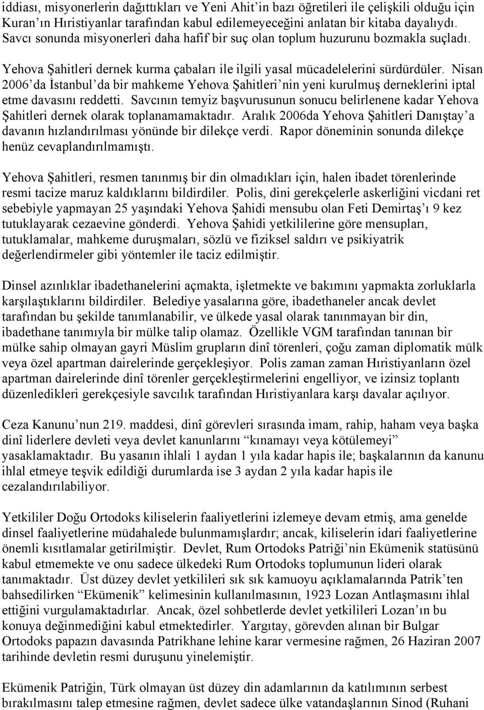 Nisan 2006 da İstanbul da bir mahkeme Yehova Şahitleri nin yeni kurulmuş derneklerini iptal etme davasını reddetti.