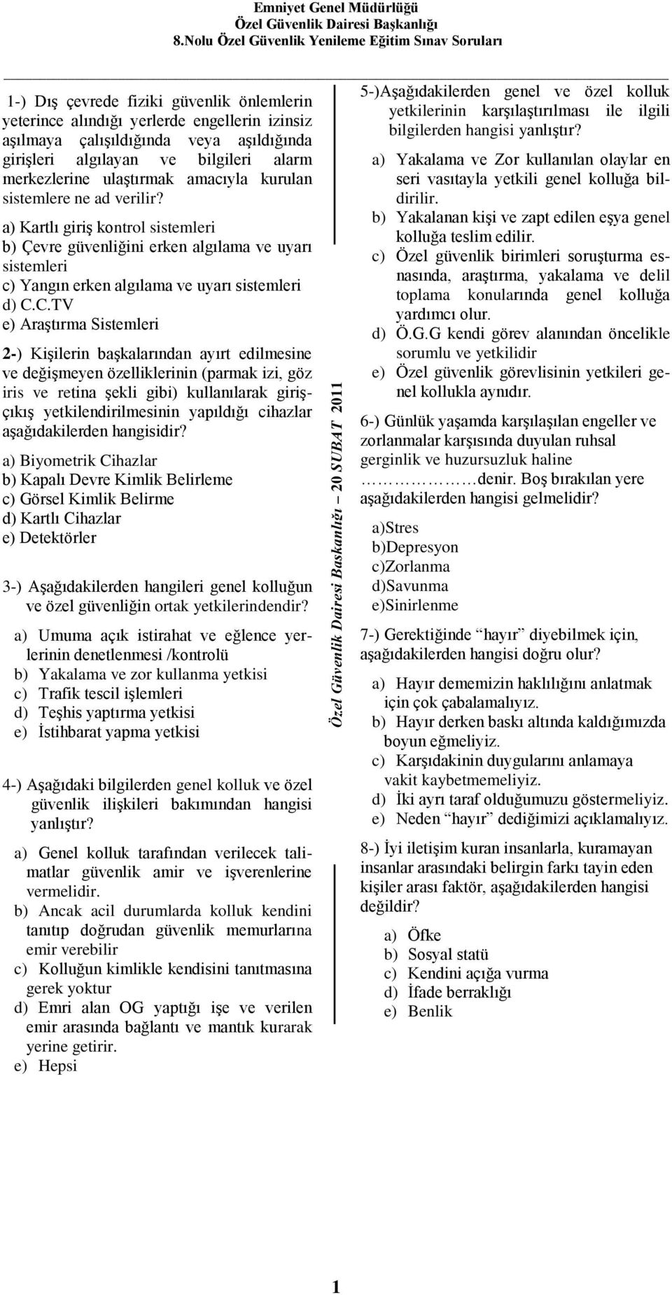 amacıyla kurulan sistemlere ne ad verilir? a) Kartlı giriş kontrol sistemleri b) Çevre güvenliğini erken algılama ve uyarı sistemleri c) Yangın erken algılama ve uyarı sistemleri d) C.