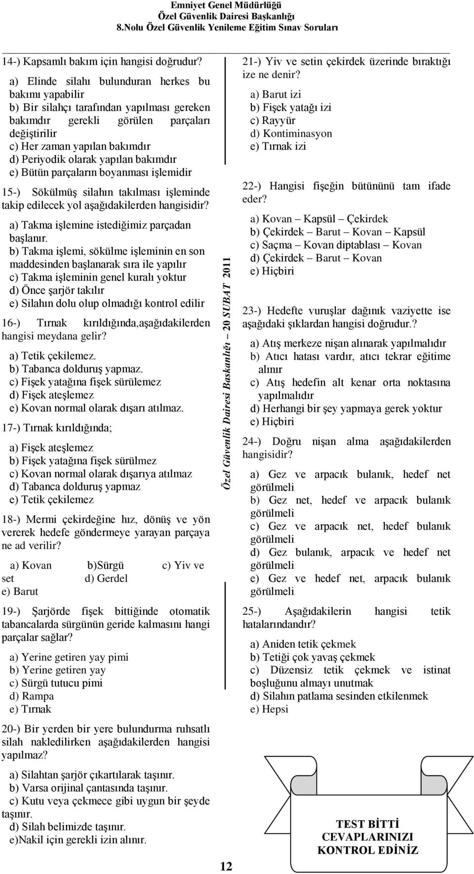 b) Takma işlemi, sökülme işleminin en son maddesinden başlanarak sıra ile yapılır c) Takma işleminin genel kuralı yoktur d) Önce şarjör takılır e) Silahın dolu olup olmadığı kontrol edilir 16-)