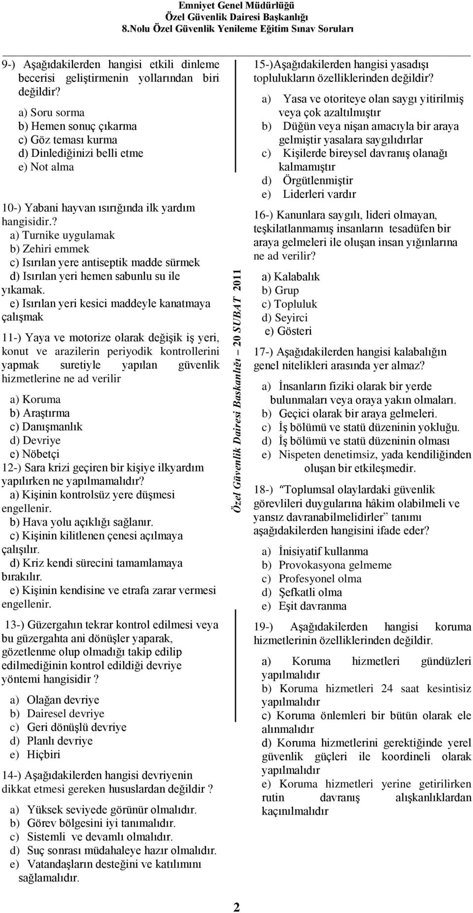 ? a) Turnike uygulamak b) Zehiri emmek c) Isırılan yere antiseptik madde sürmek d) Isırılan yeri hemen sabunlu su ile yıkamak.