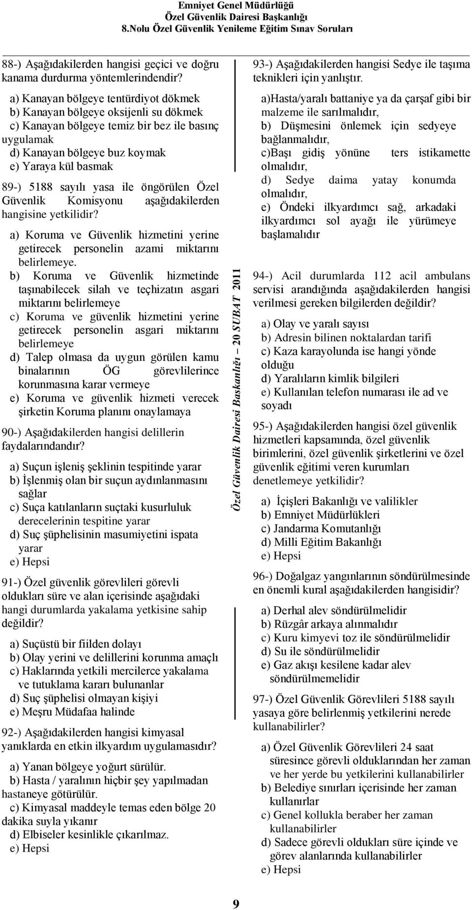 yasa ile öngörülen Özel Güvenlik Komisyonu aşağıdakilerden hangisine yetkilidir? a) Koruma ve Güvenlik hizmetini yerine getirecek personelin azami miktarını belirlemeye.