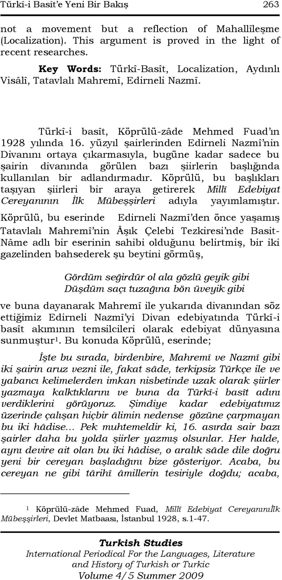 yüzyıl Ģairlerinden Edirneli Nazmî nin Divanını ortaya çıkarmasıyla, bugüne kadar sadece bu Ģairin divanında görülen bazı Ģiirlerin baģlığında kullanılan bir adlandırmadır.