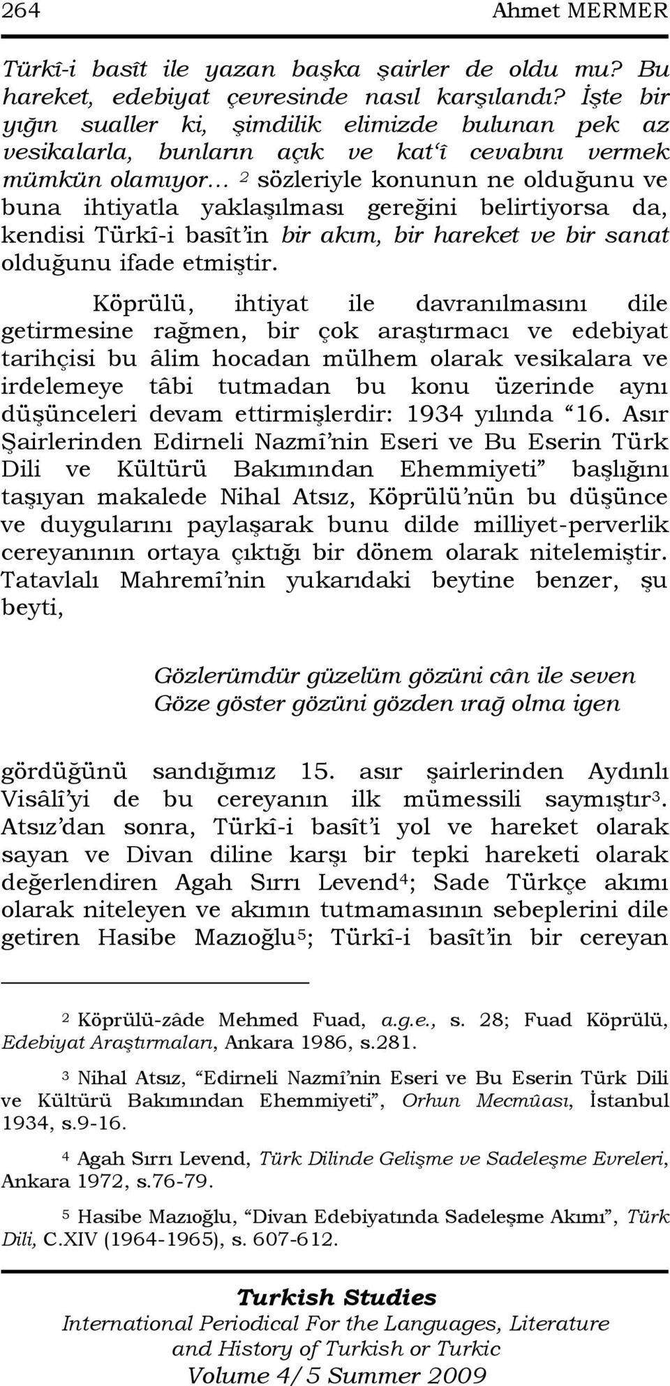 gereğini belirtiyorsa da, kendisi Türkî-i basît in bir akım, bir hareket ve bir sanat olduğunu ifade etmiģtir.