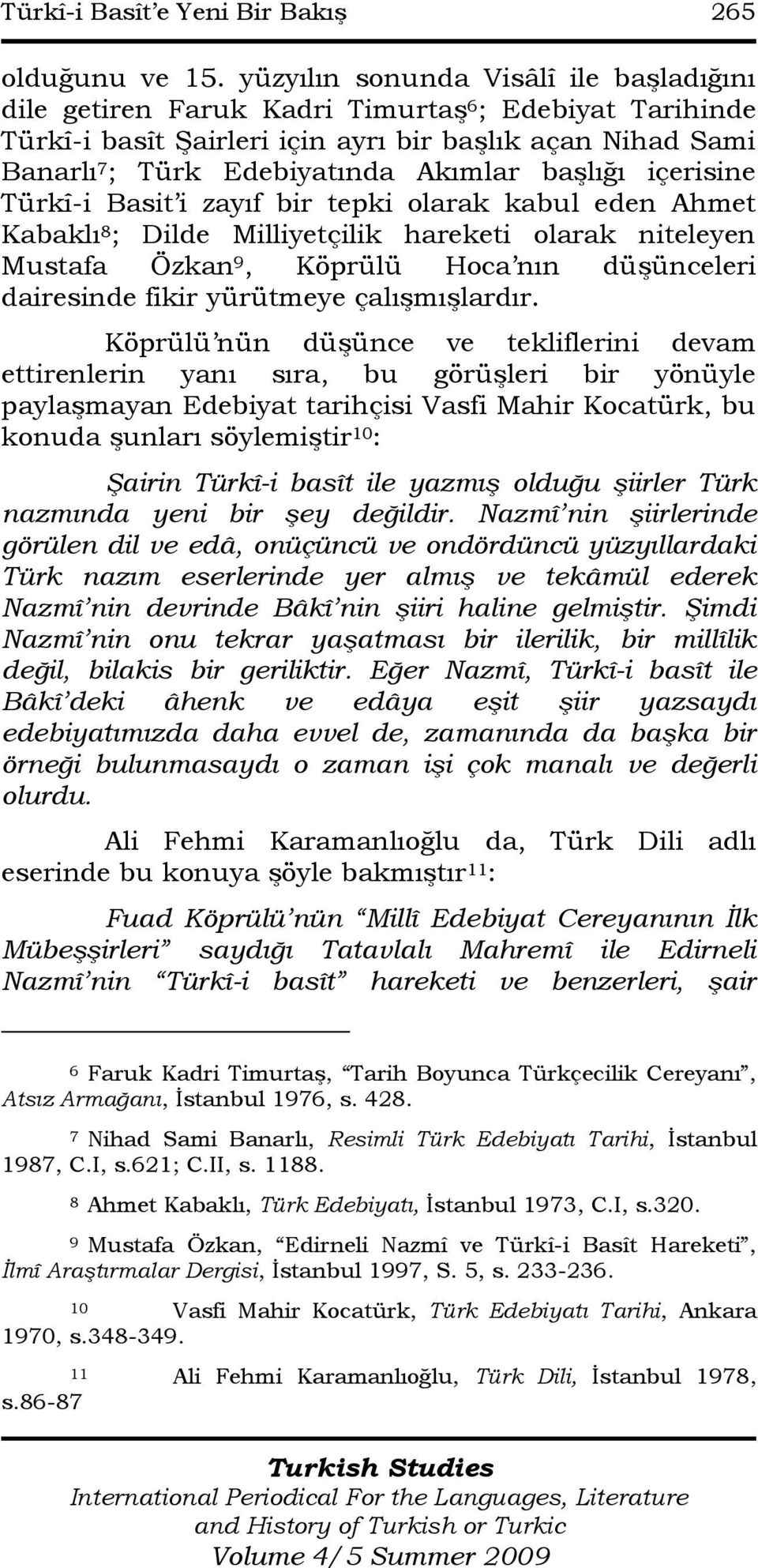 baģlığı içerisine Türkî-i Basit i zayıf bir tepki olarak kabul eden Ahmet Kabaklı 8 ; Dilde Milliyetçilik hareketi olarak niteleyen Mustafa Özkan 9, Köprülü Hoca nın düģünceleri dairesinde fikir