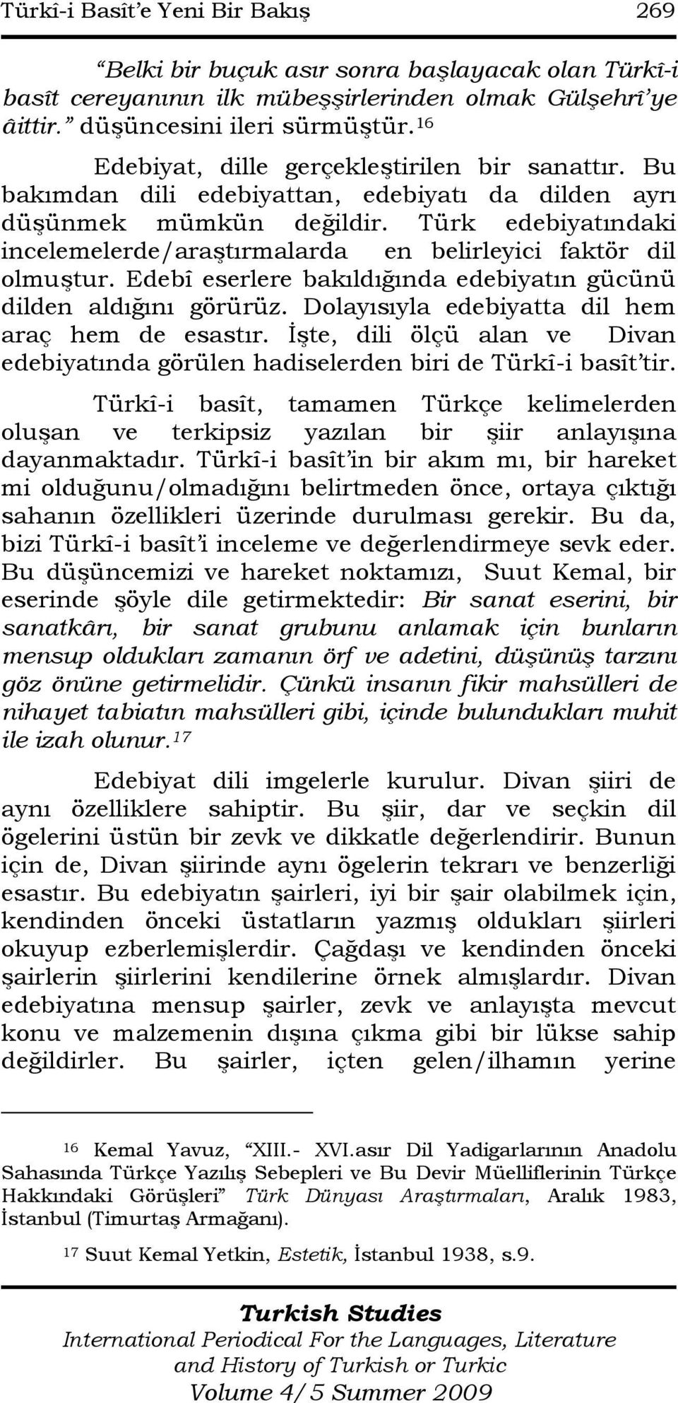 Türk edebiyatındaki incelemelerde/araģtırmalarda en belirleyici faktör dil olmuģtur. Edebî eserlere bakıldığında edebiyatın gücünü dilden aldığını görürüz.