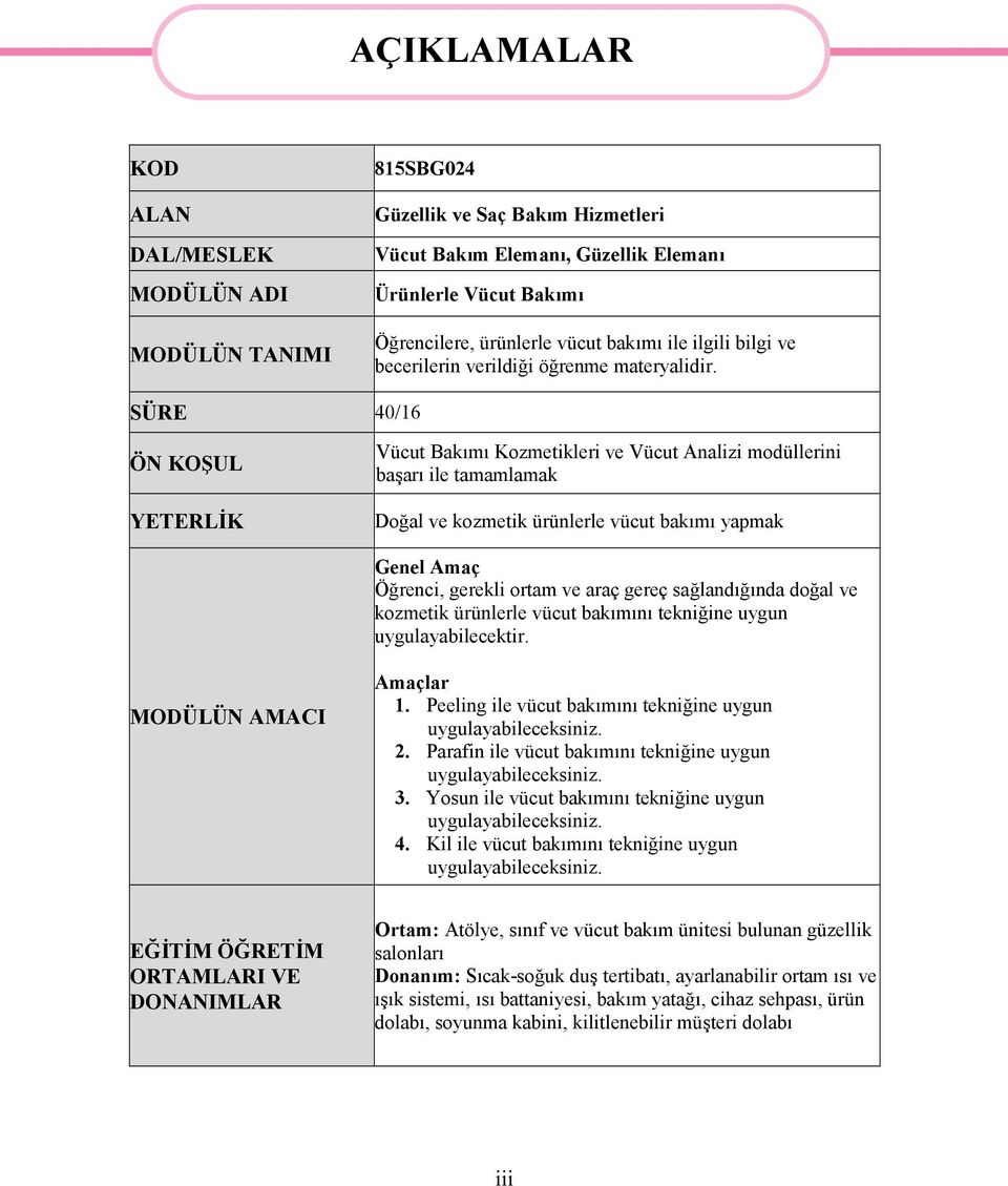 SÜRE 40/16 ÖN KOŞUL YETERLİK Vücut Bakımı Kozmetikleri ve Vücut Analizi modüllerini başarı ile tamamlamak Doğal ve kozmetik ürünlerle vücut bakımı yapmak Genel Amaç Öğrenci, gerekli ortam ve araç