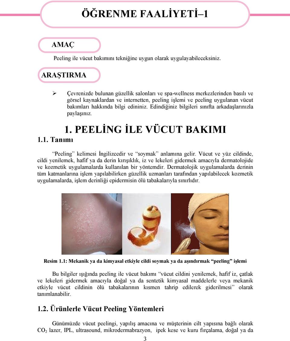 edininiz. Edindiğiniz bilgileri sınıfta arkadaşlarınızla paylaşınız. 1. PEELİNG İLE VÜCUT BAKIMI 1.1. Tanımı Peeling kelimesi İngilizcedir ve soymak anlamına gelir.