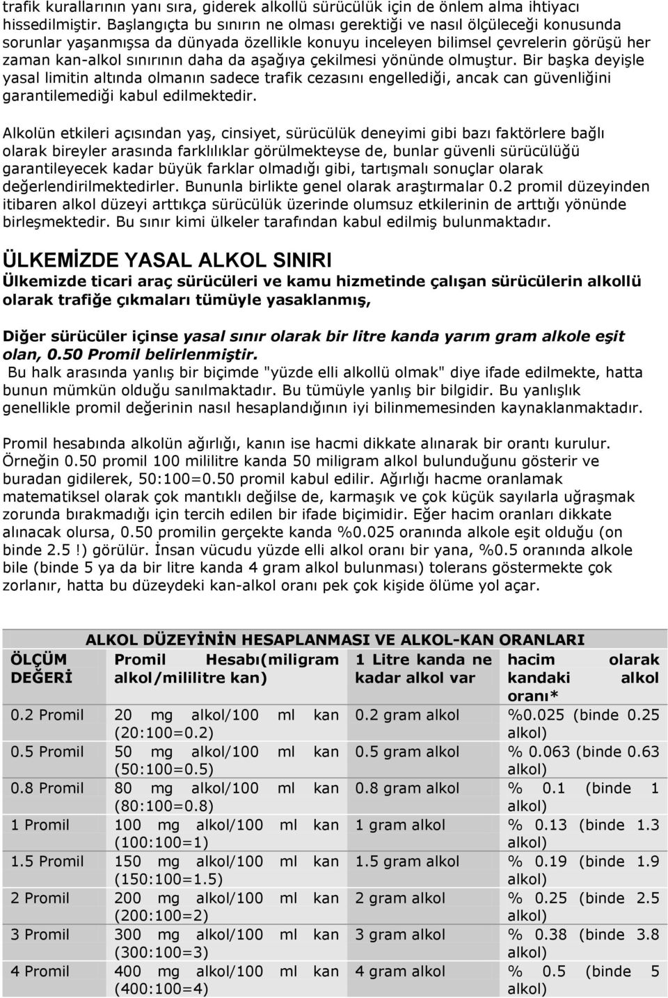 aşağıya çekilmesi yönünde olmuştur. Bir başka deyişle yasal limitin altında olmanın sadece trafik cezasını engellediği, ancak can güvenliğini garantilemediği kabul edilmektedir.