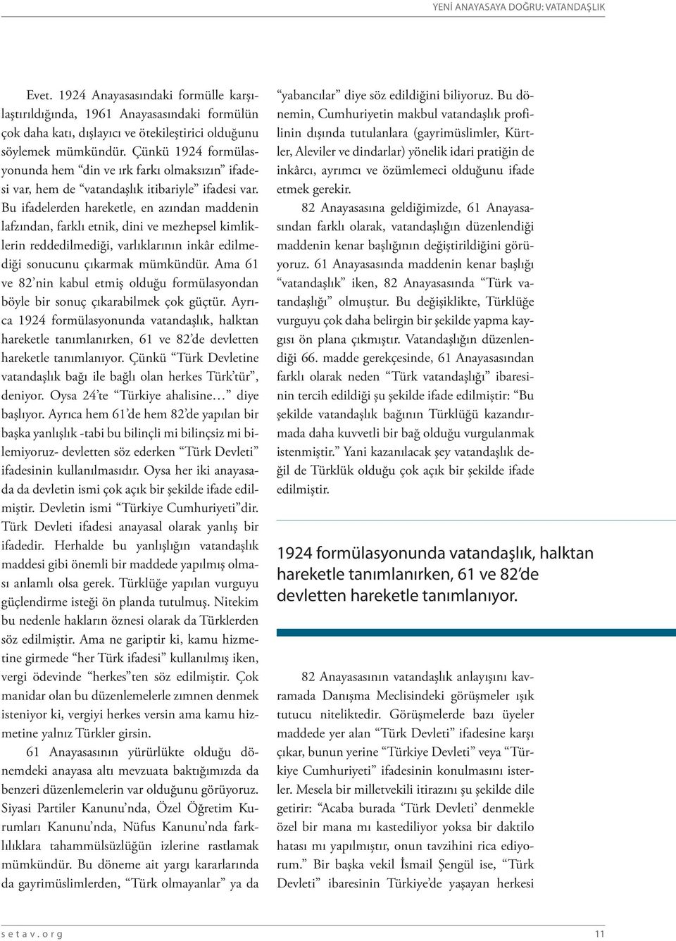 Bu ifadelerden hareketle, en azından maddenin lafzından, farklı etnik, dini ve mezhepsel kimliklerin reddedilmediği, varlıklarının inkâr edilmediği sonucunu çıkarmak mümkündür.