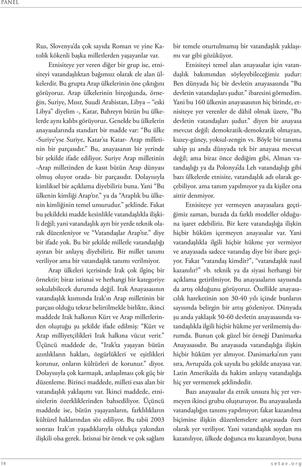 Arap ülkelerinin birçoğunda, örneğin, Suriye, Mısır, Suudi Arabistan, Libya eski Libya diyelim -, Katar, Bahreyn bütün bu ülkelerde aynı kalıbı görüyoruz.