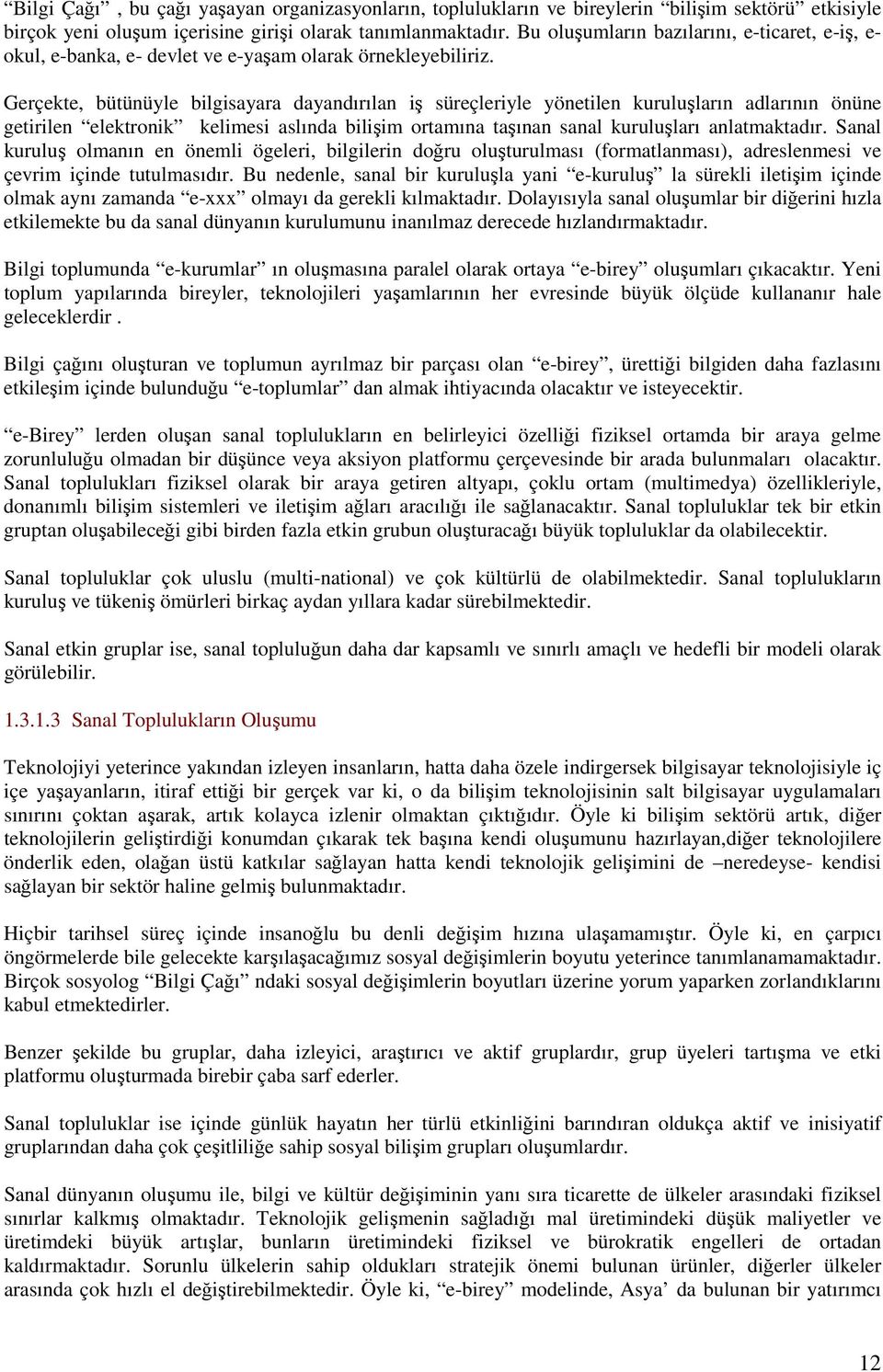 Gerçekte, bütünüyle bilgisayara dayandırılan iş süreçleriyle yönetilen kuruluşların adlarının önüne getirilen elektronik kelimesi aslında bilişim ortamına taşınan sanal kuruluşları anlatmaktadır.