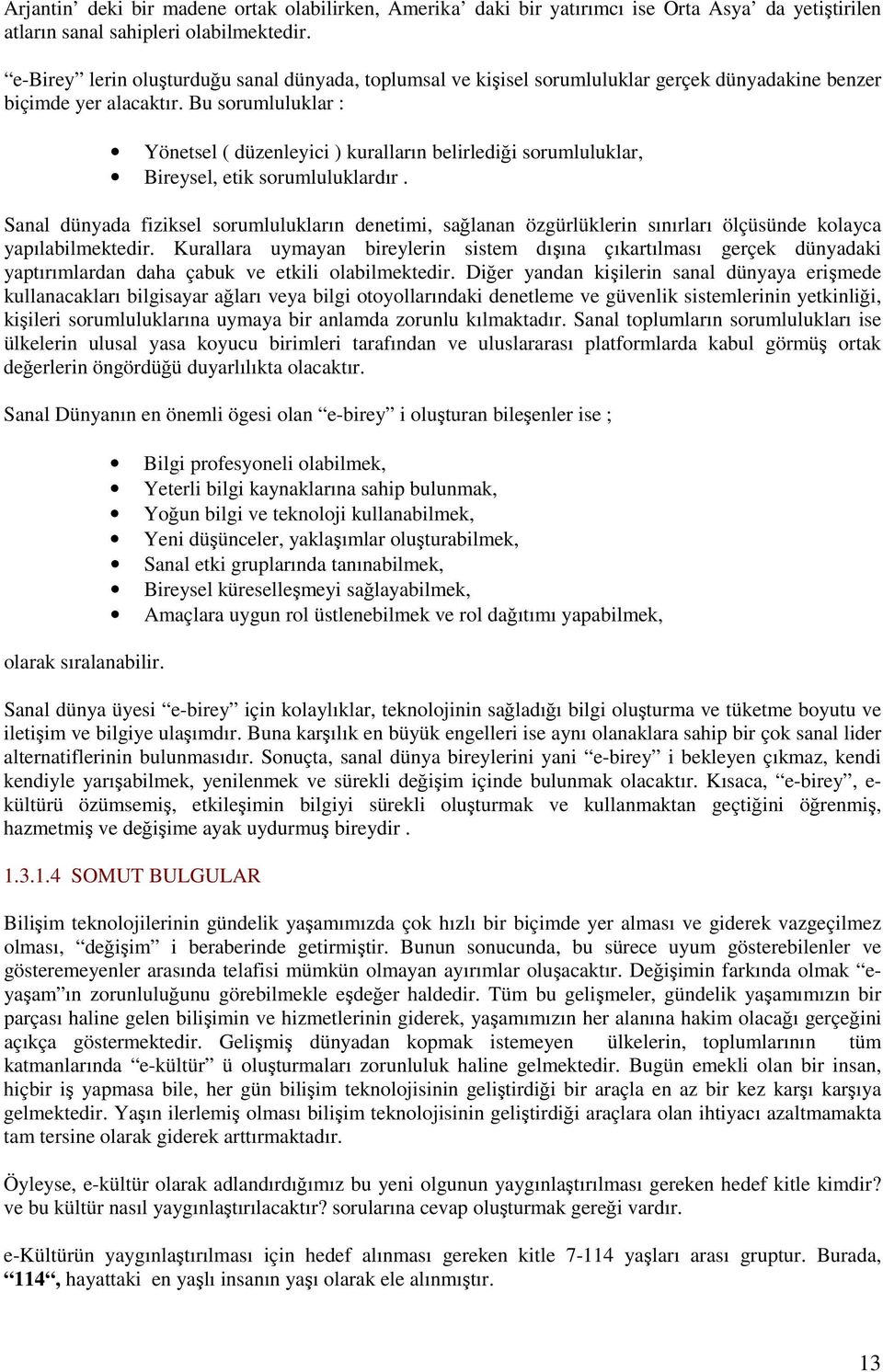 Bu sorumluluklar : Yönetsel ( düzenleyici ) kuralların belirlediği sorumluluklar, Bireysel, etik sorumluluklardır.